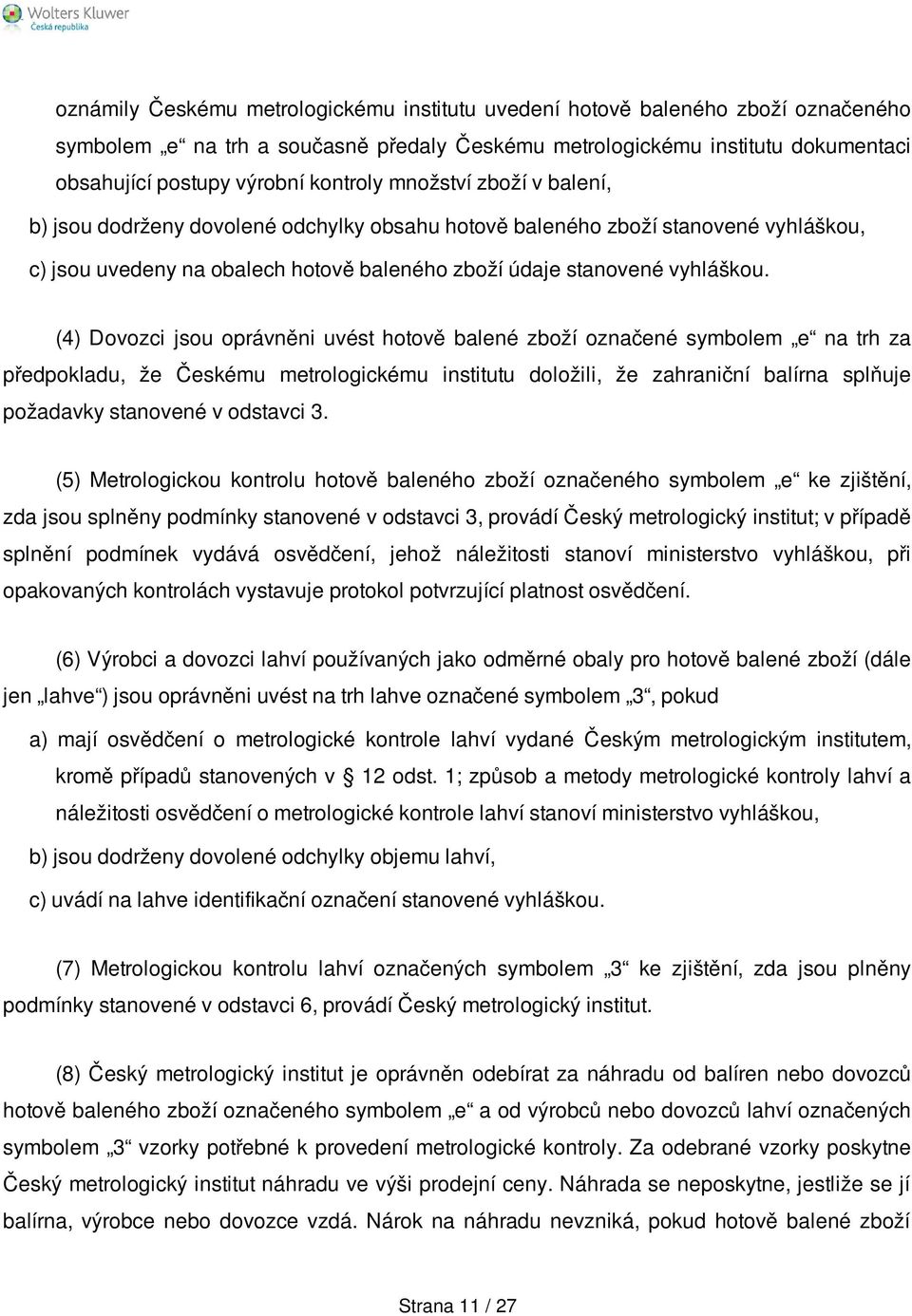 (4) Dovozci jsou oprávněni uvést hotově balené zboží označené symbolem e na trh za předpokladu, že Českému metrologickému institutu doložili, že zahraniční balírna splňuje požadavky stanovené v