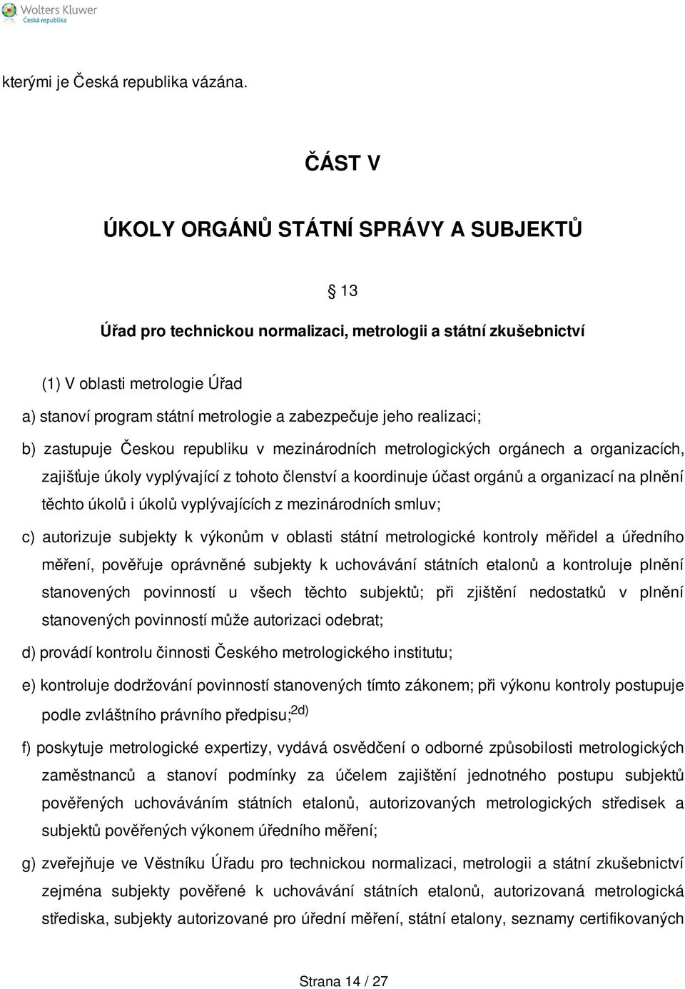 realizaci; b) zastupuje Českou republiku v mezinárodních metrologických orgánech a organizacích, zajišťuje úkoly vyplývající z tohoto členství a koordinuje účast orgánů a organizací na plnění těchto