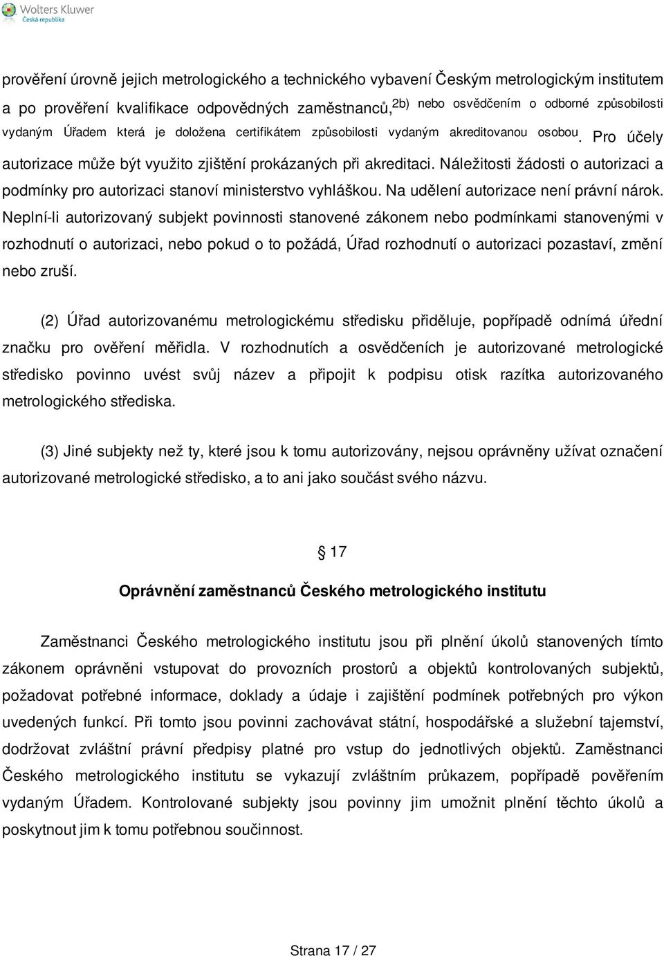 Náležitosti žádosti o autorizaci a podmínky pro autorizaci stanoví ministerstvo vyhláškou. Na udělení autorizace není právní nárok.