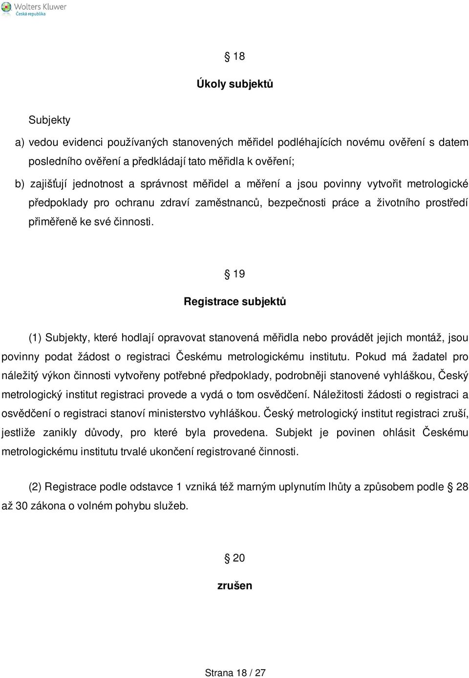 19 Registrace subjektů (1) Subjekty, které hodlají opravovat stanovená měřidla nebo provádět jejich montáž, jsou povinny podat žádost o registraci Českému metrologickému institutu.