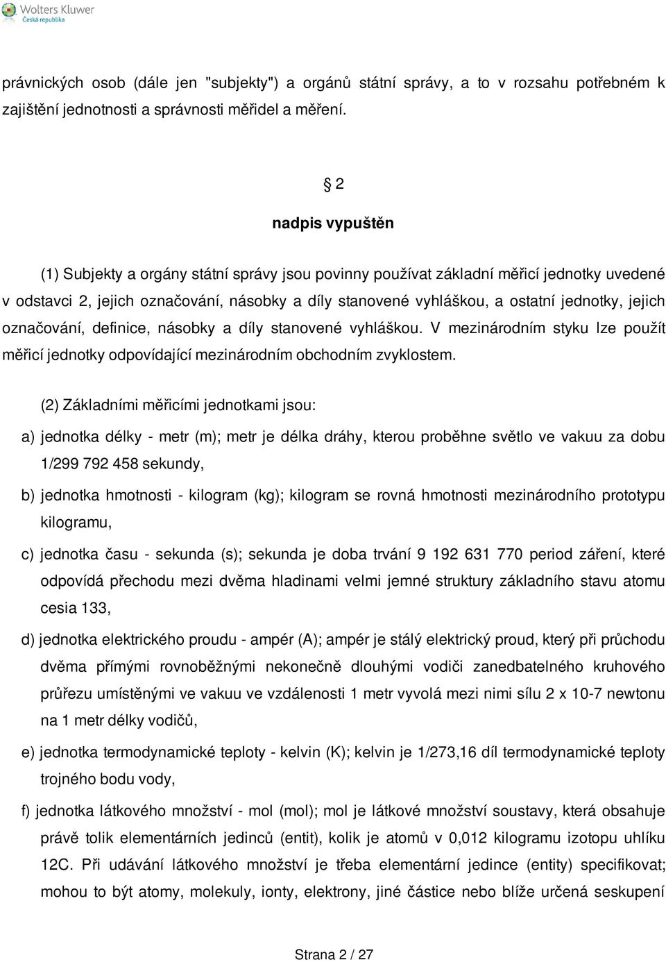 jejich označování, definice, násobky a díly stanovené vyhláškou. V mezinárodním styku lze použít měřicí jednotky odpovídající mezinárodním obchodním zvyklostem.