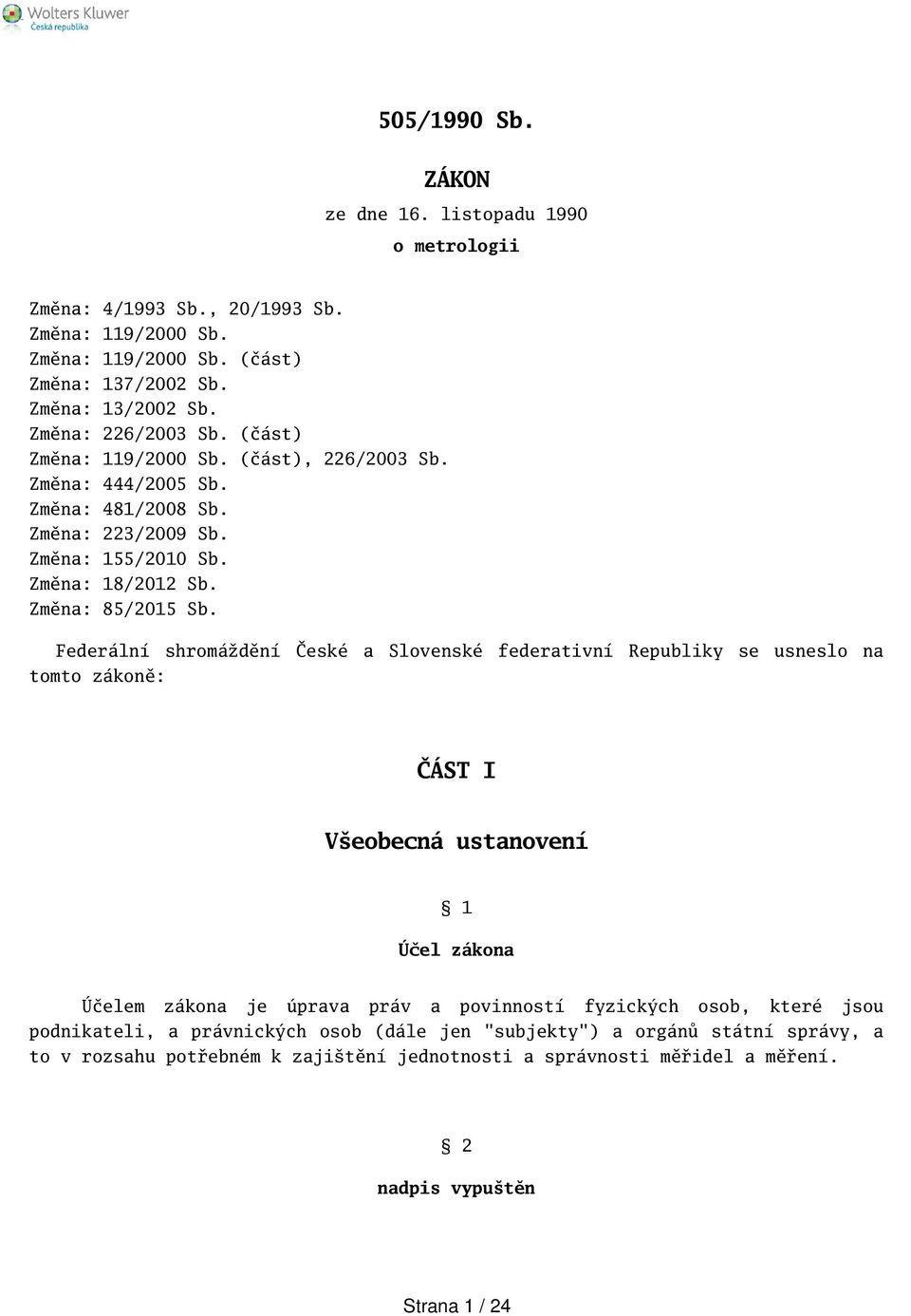 Federální shromáždění České a Slovenské federativní Republiky se usneslo na tomto zákoně: ČÁST I Veobecná ustanovení 1 Účel zákona Účelem zákona je úprava práv a povinností fyzických