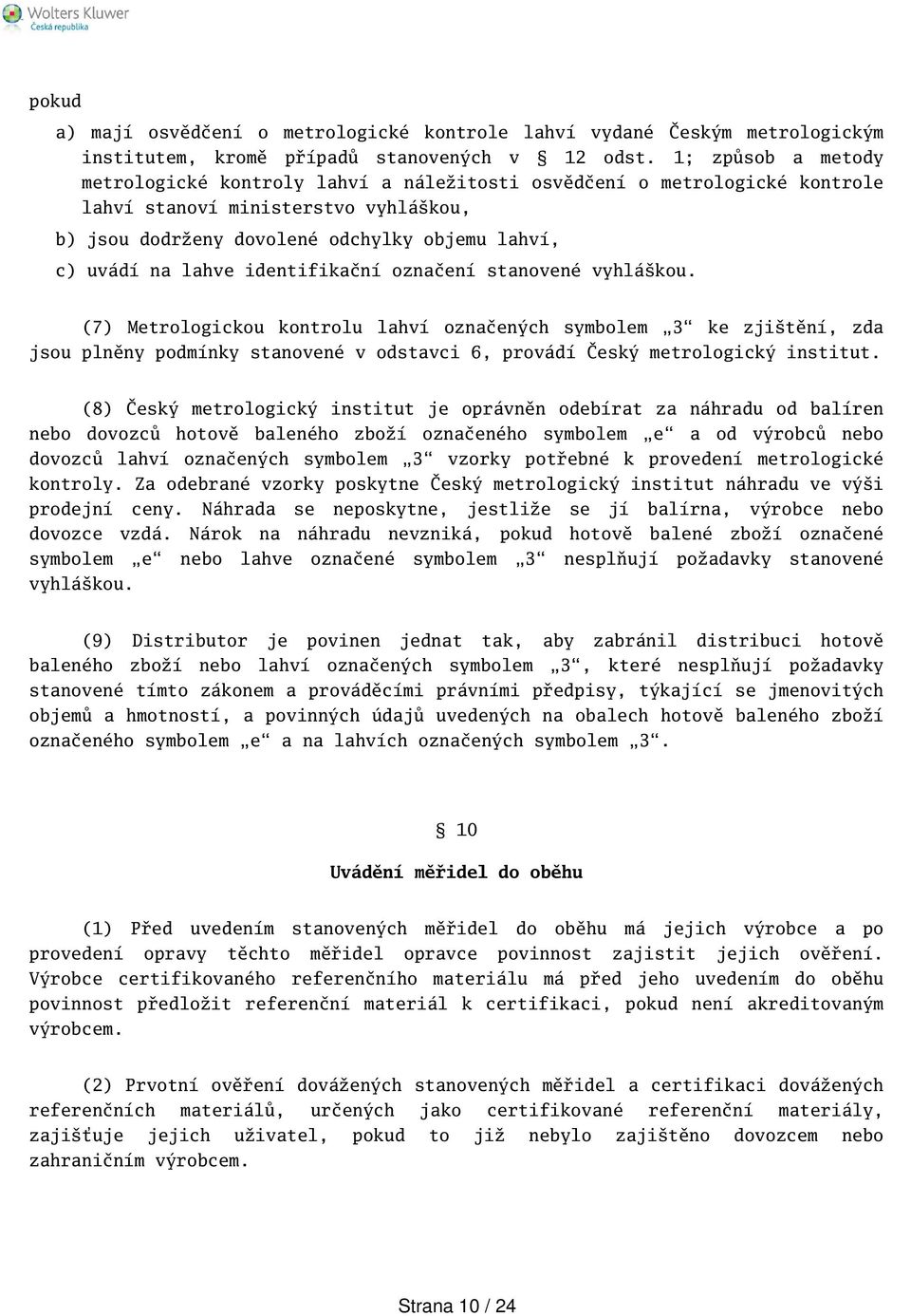 identifikační označení stanovené vyhlákou. (7) Metrologickou kontrolu lahví označených symbolem 3 ke zjitění, zda jsou plněny podmínky stanovené v odstavci 6, provádí Český metrologický institut.