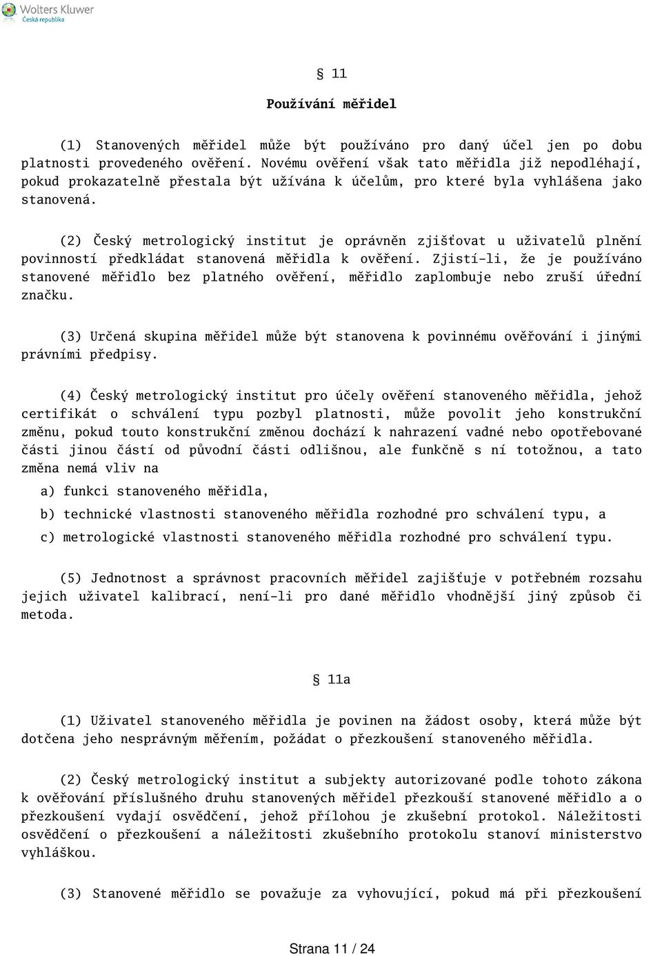 (2) Český metrologický institut je oprávněn zjiťovat u uživatelů plnění povinností předkládat stanovená měřidla k ověření.