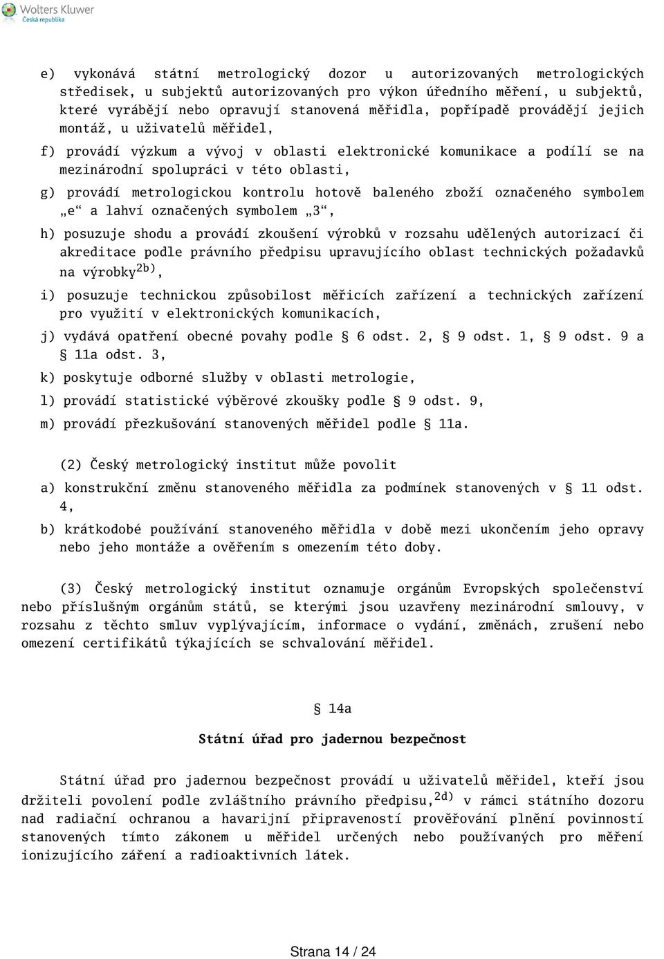 kontrolu hotově baleného zboží označeného symbolem e a lahví označených symbolem 3, h) posuzuje shodu a provádí zkouení výrobků v rozsahu udělených autorizací či akreditace podle právního předpisu