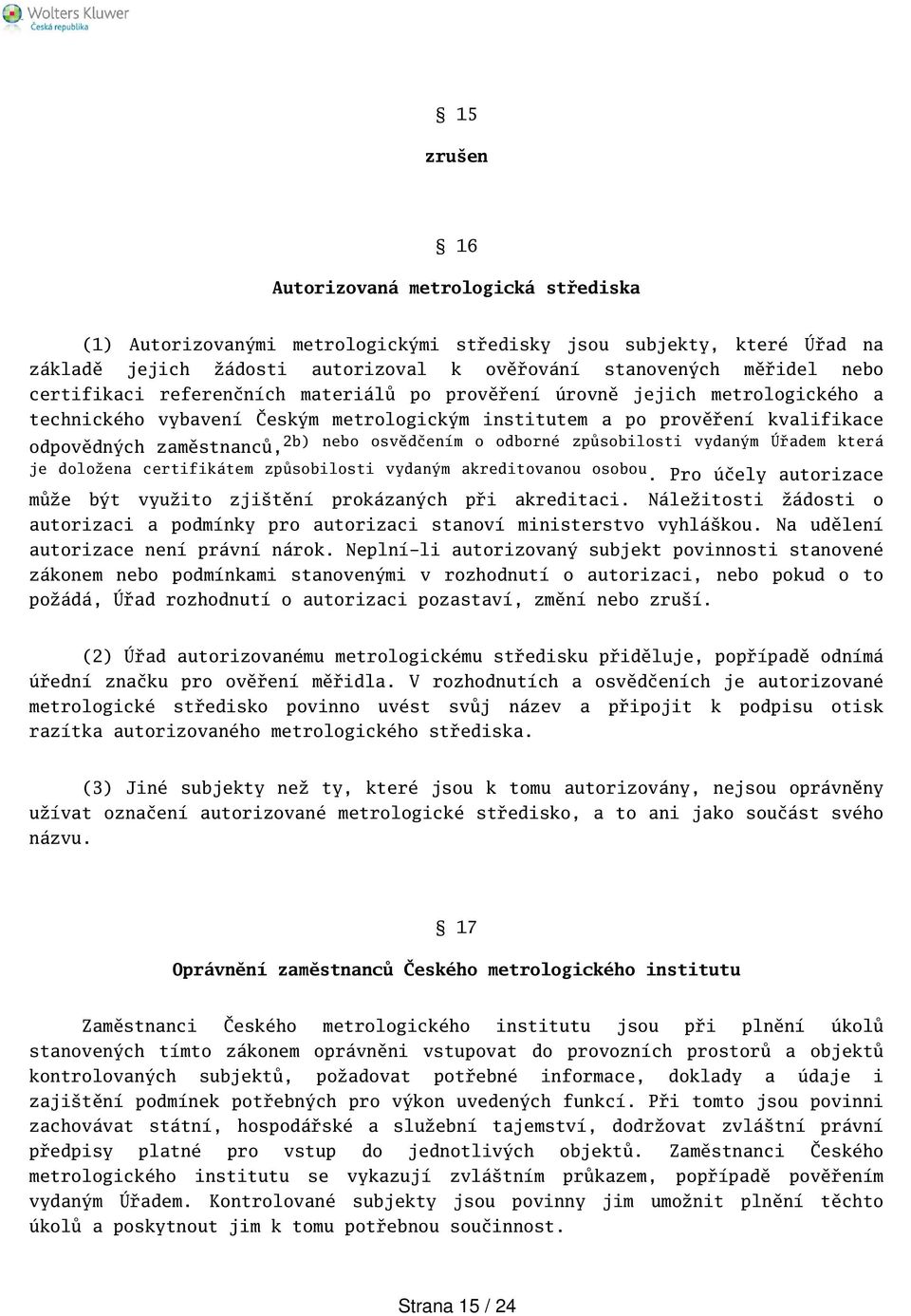 osvědčením o odborné způsobilosti vydaným Úřadem která je doložena certifikátem způsobilosti vydaným akreditovanou osobou. Pro účely autorizace může být využito zjitění prokázaných při akreditaci.