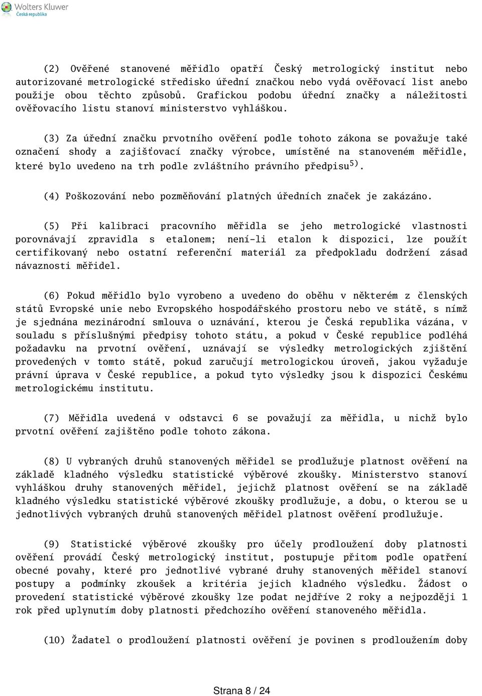 (3) Za úřední značku prvotního ověření podle tohoto zákona se považuje také označení shody a zajiťovací značky výrobce, umístěné na stanoveném měřidle, které bylo uvedeno na trh podle zvlátního