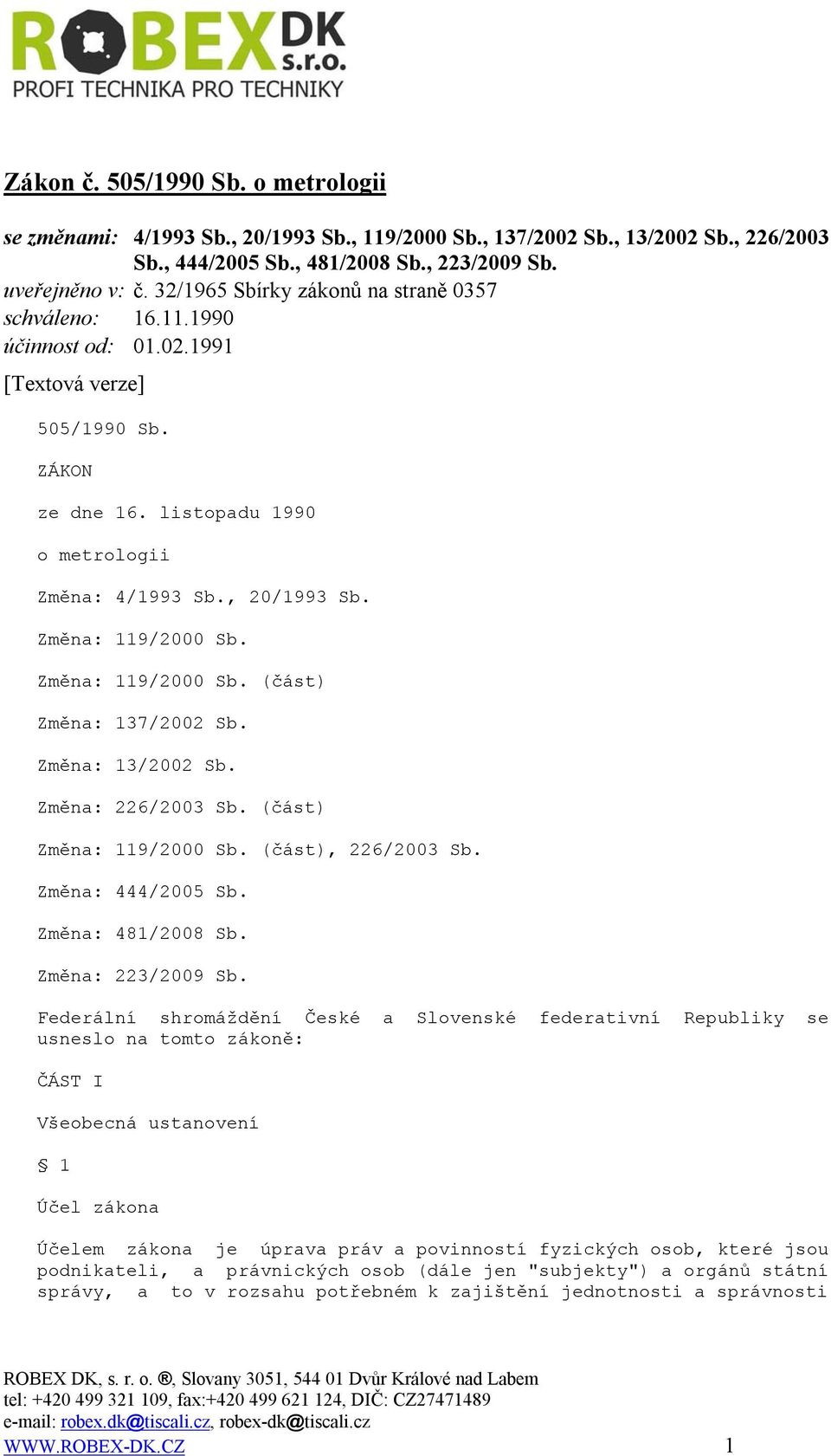 Změna: 119/2000 Sb. Změna: 119/2000 Sb. (část) Změna: 137/2002 Sb. Změna: 13/2002 Sb. Změna: 226/2003 Sb. (část) Změna: 119/2000 Sb. (část), 226/2003 Sb. Změna: 444/2005 Sb. Změna: 481/2008 Sb.