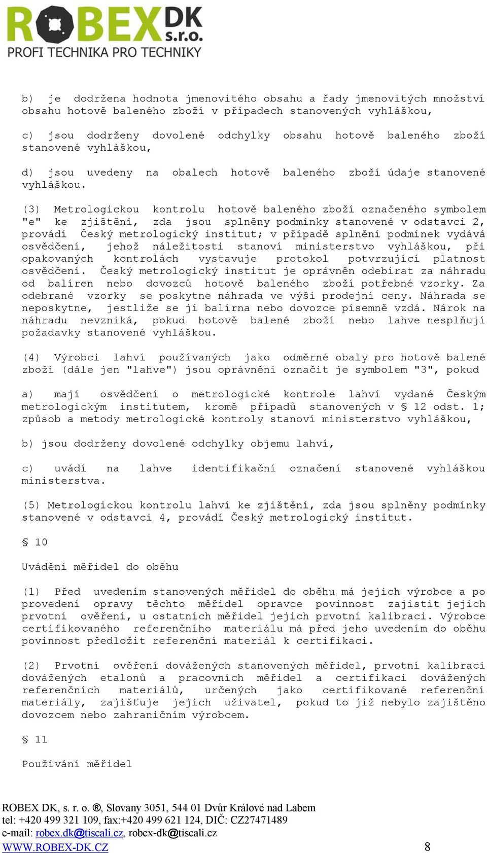 (3) Metrologickou kontrolu hotově baleného zboží označeného symbolem "e" ke zjištění, zda jsou splněny podmínky stanovené v odstavci 2, provádí Český metrologický institut; v případě splnění podmínek