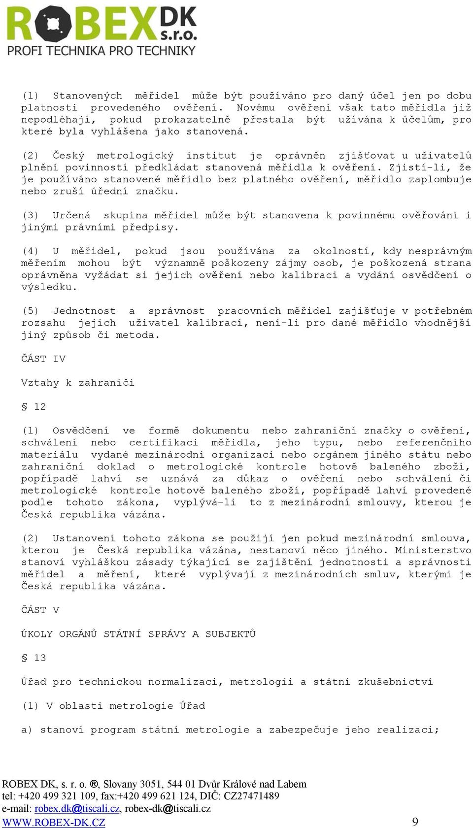 (2) Český metrologický institut je oprávněn zjišťovat u uživatelů plnění povinností předkládat stanovená měřidla k ověření.