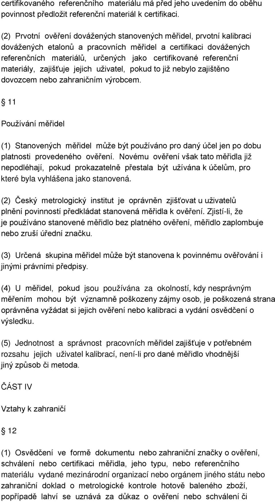 materiály, zajišťuje jejich uživatel, pokud to již nebylo zajištěno dovozcem nebo zahraničním výrobcem.