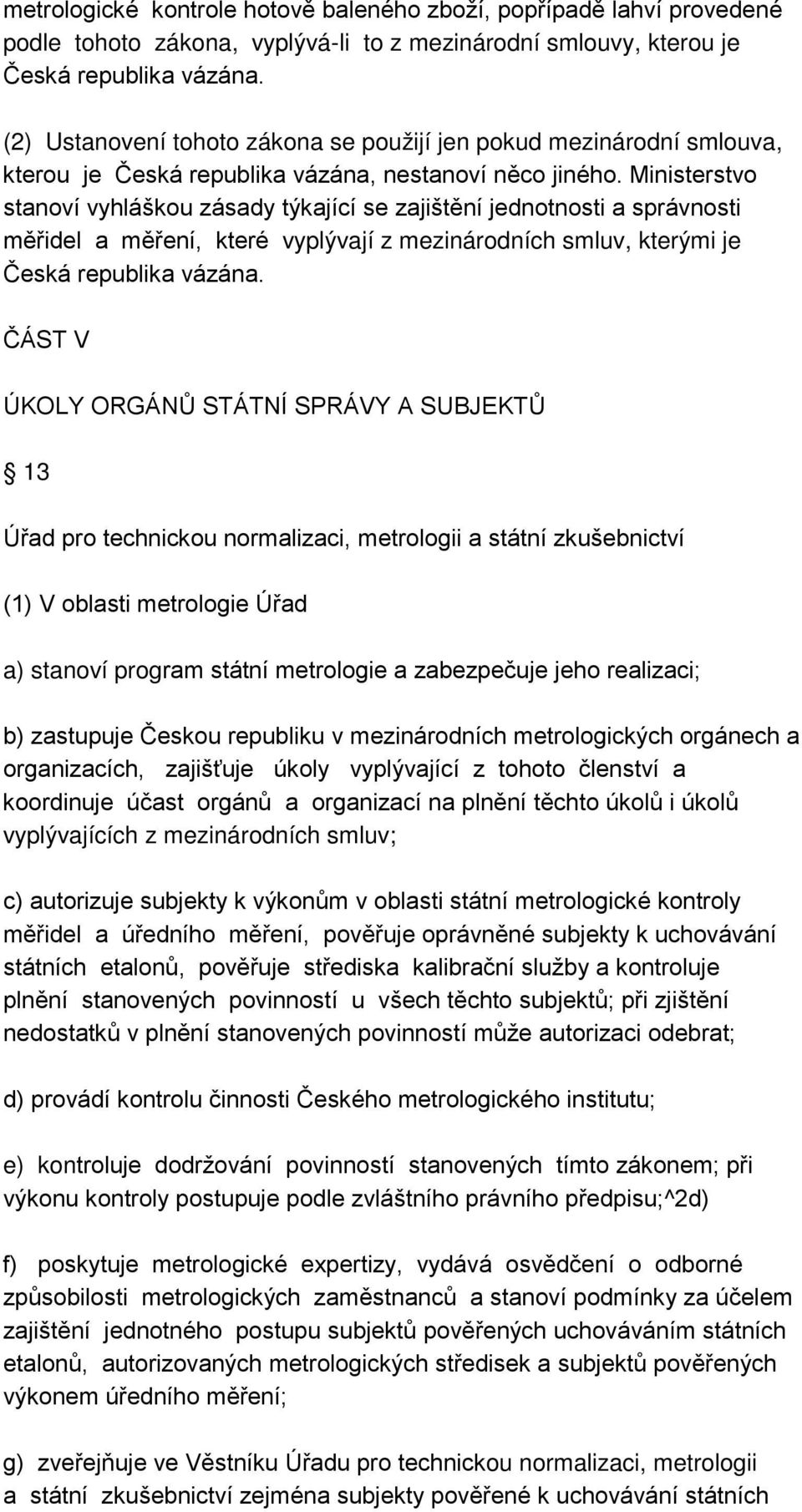 Ministerstvo stanoví vyhláškou zásady týkající se zajištění jednotnosti a správnosti měřidel a měření, které vyplývají z mezinárodních smluv, kterými je Česká republika vázána.