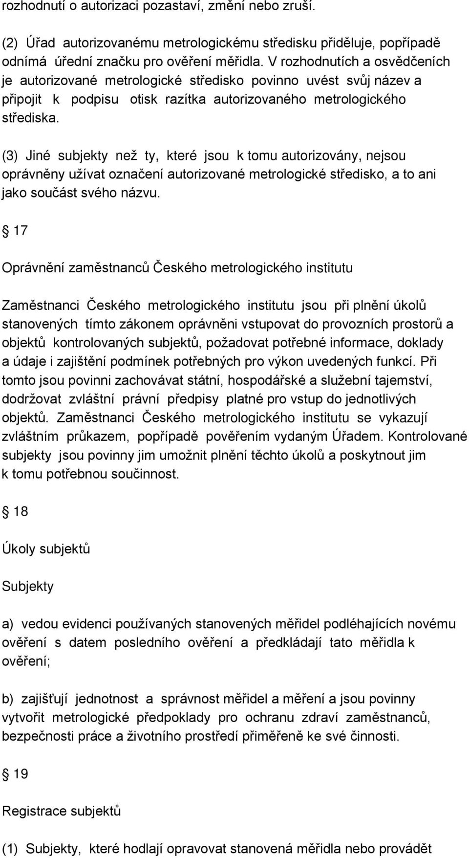 (3) Jiné subjekty než ty, které jsou k tomu autorizovány, nejsou oprávněny užívat označení autorizované metrologické středisko, a to ani jako součást svého názvu.