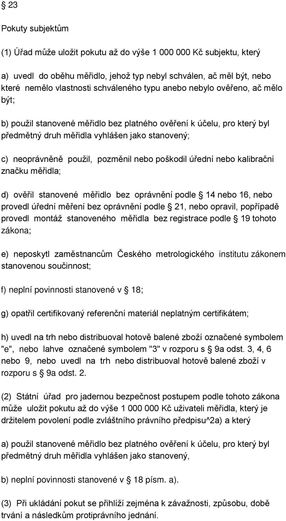 poškodil úřední nebo kalibrační značku měřidla; d) ověřil stanovené měřidlo bez oprávnění podle 14 nebo 16, nebo provedl úřední měření bez oprávnění podle 21, nebo opravil, popřípadě provedl montáž