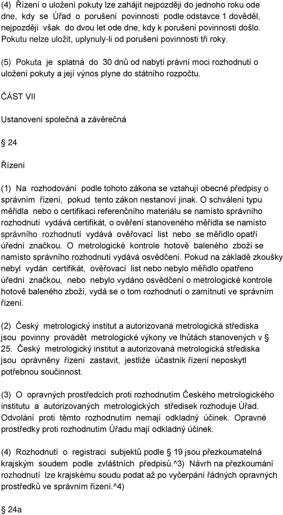 ČÁST VII Ustanovení společná a závěrečná 24 Řízení (1) Na rozhodování podle tohoto zákona se vztahují obecné předpisy o správním řízení, pokud tento zákon nestanoví jinak.