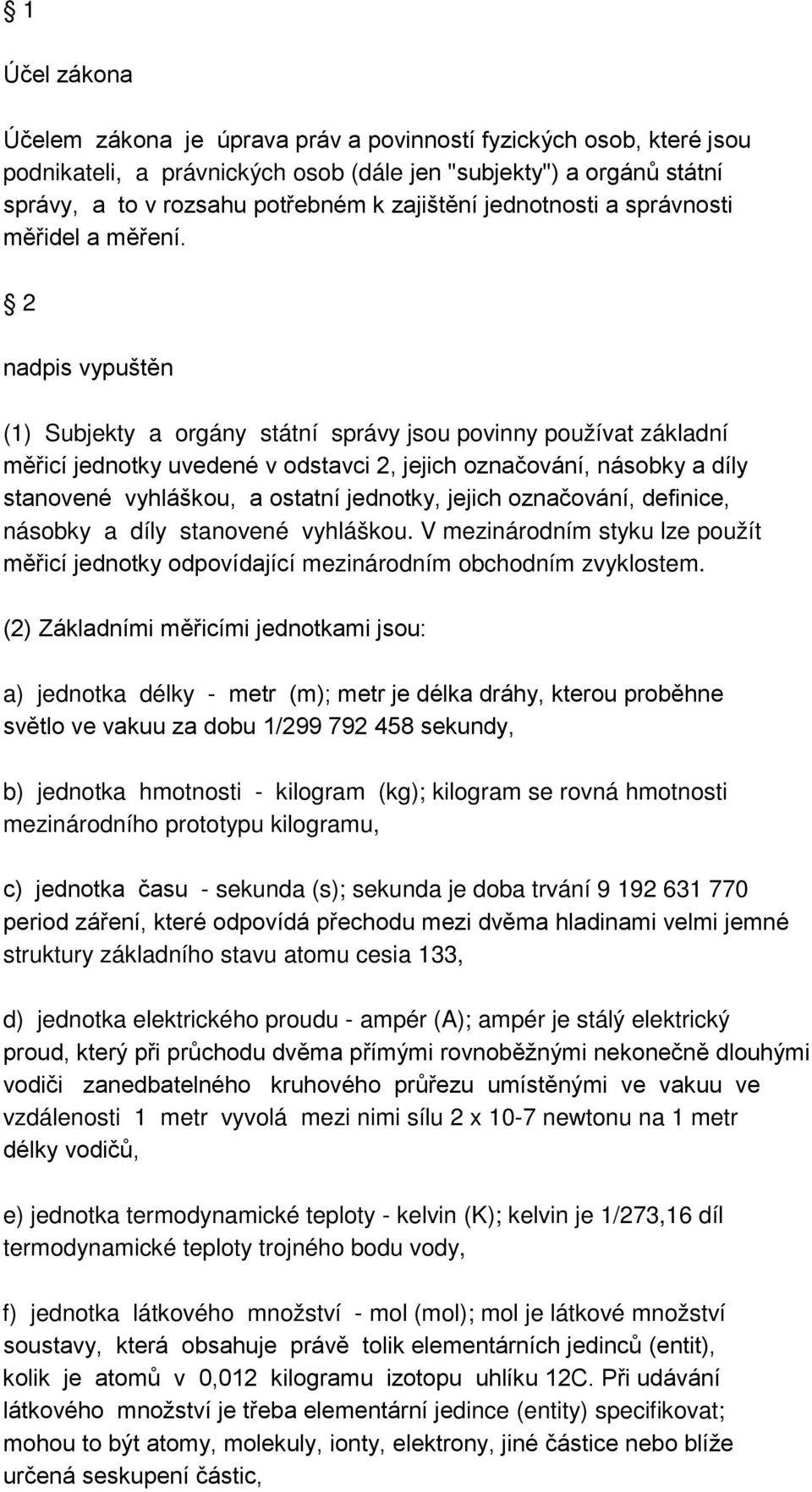 2 nadpis vypuštěn (1) Subjekty a orgány státní správy jsou povinny používat základní měřicí jednotky uvedené v odstavci 2, jejich označování, násobky a díly stanovené vyhláškou, a ostatní jednotky,