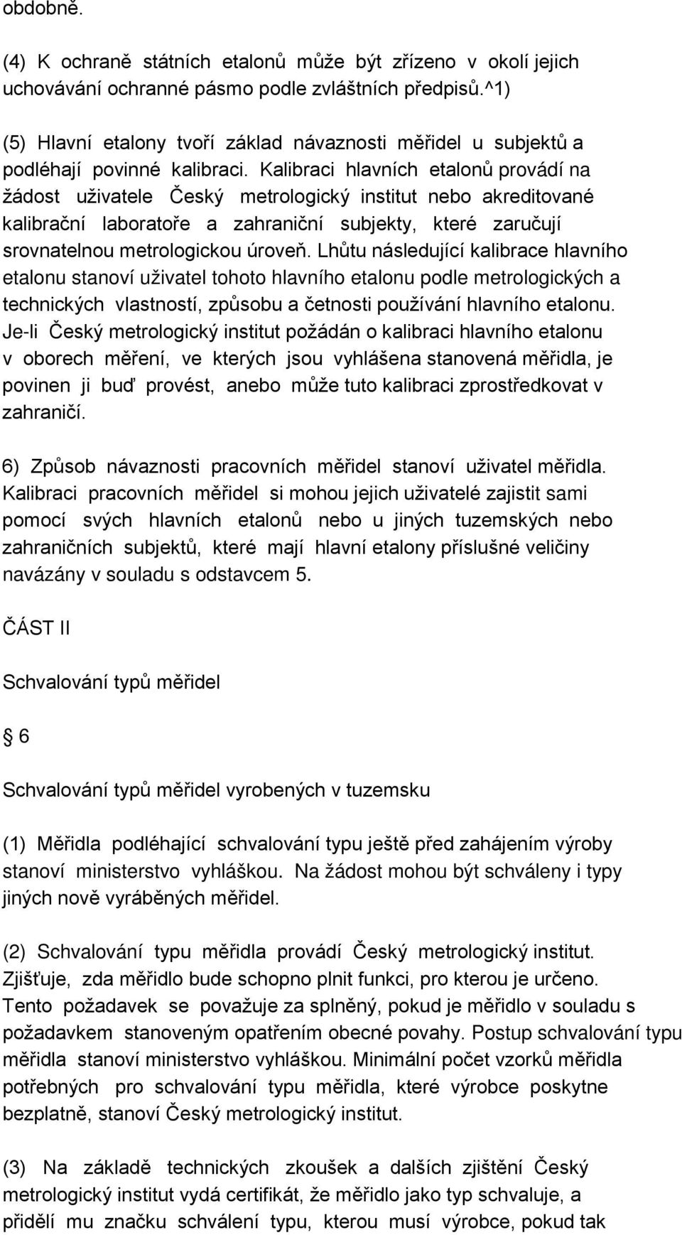 Kalibraci hlavních etalonů provádí na žádost uživatele Český metrologický institut nebo akreditované kalibrační laboratoře a zahraniční subjekty, které zaručují srovnatelnou metrologickou úroveň.