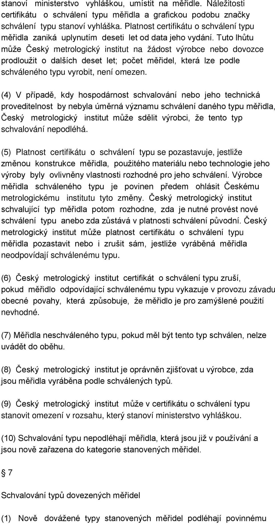 Tuto lhůtu může Český metrologický institut na žádost výrobce nebo dovozce prodloužit o dalších deset let; počet měřidel, která lze podle schváleného typu vyrobit, není omezen.