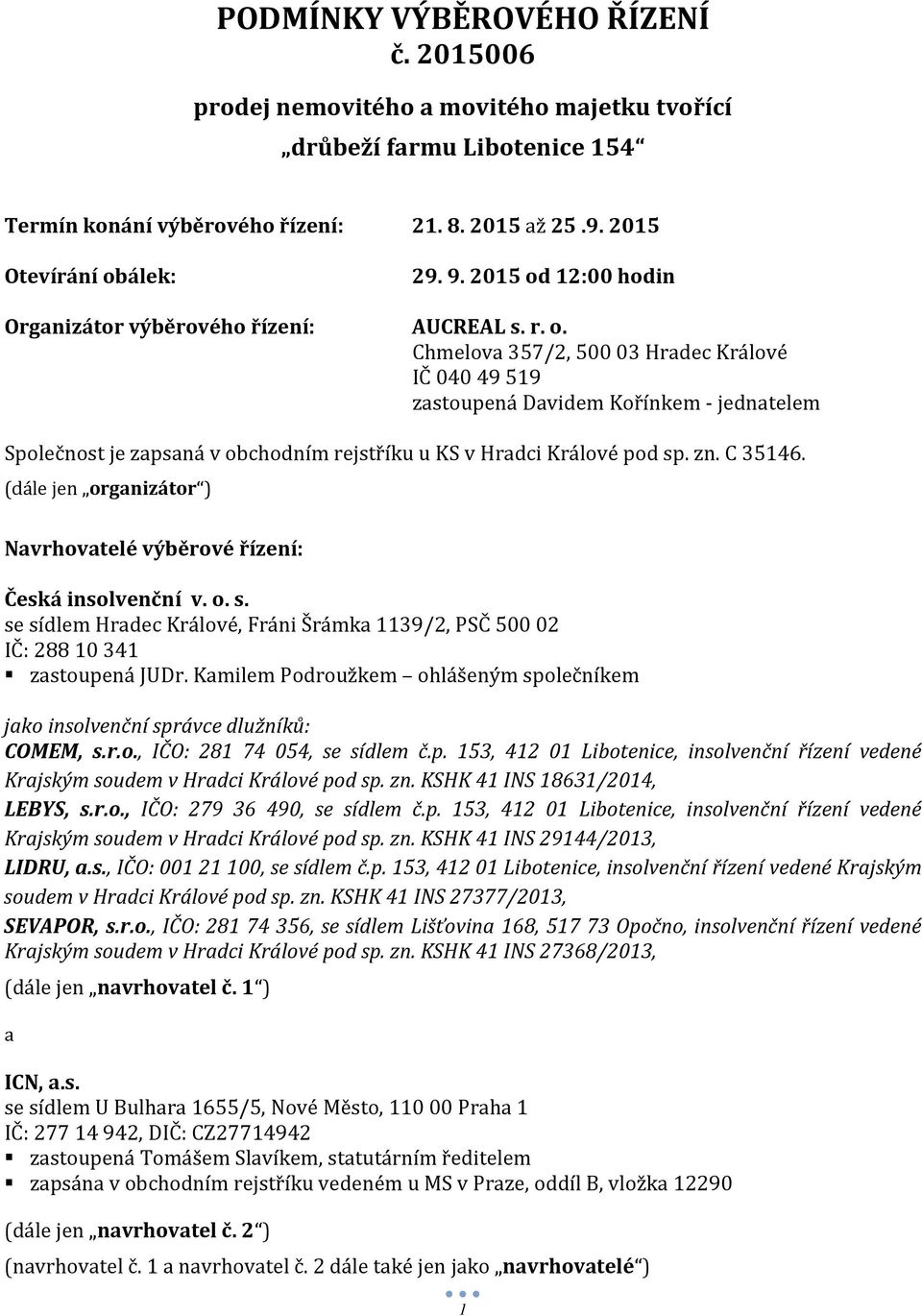 zn. C 35146. (dále jen organizátor ) Navrhovatelé výběrové řízení: Česká insolvenční v. o. s. se sídlem Hradec Králové, Fráni Šrámka 1139/2, PSČ 500 02 IČ: 288 10 341 zastoupená JUDr.