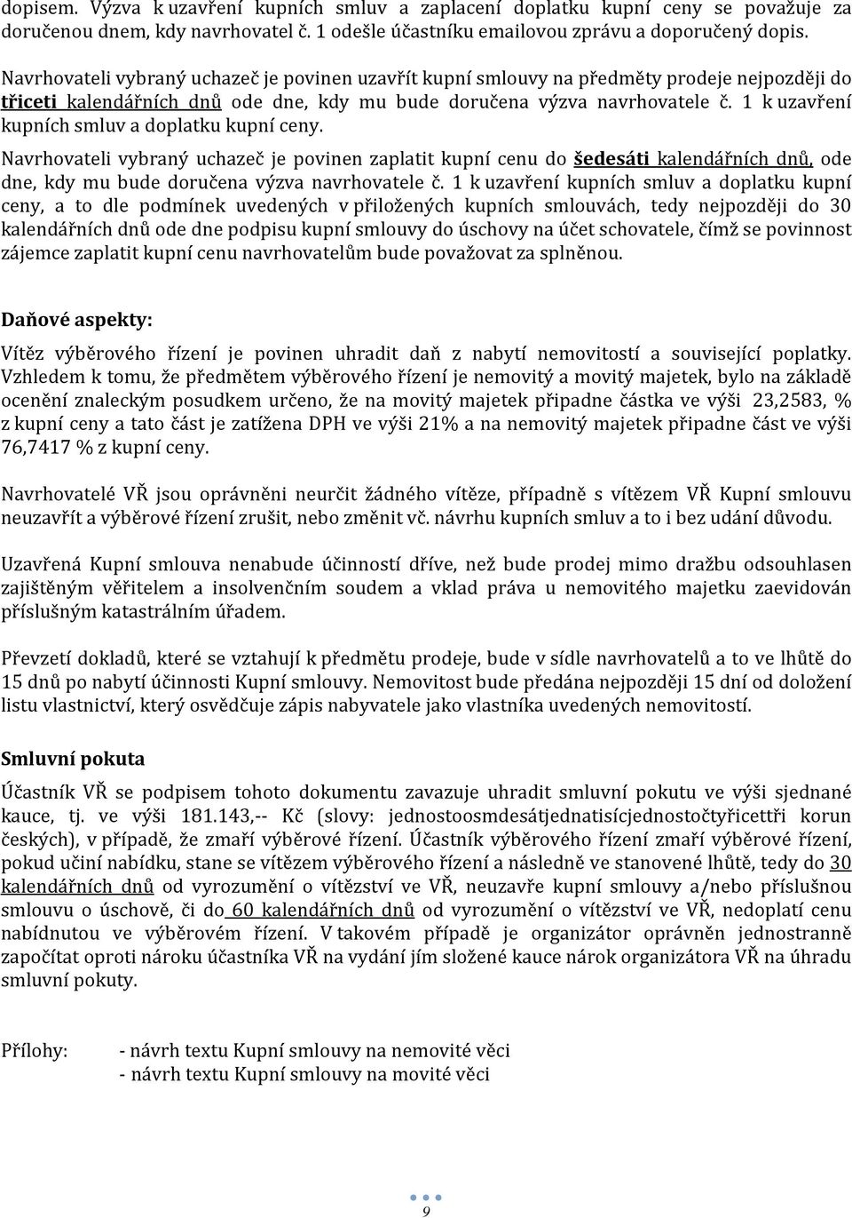 1 k uzavření kupních smluv a doplatku kupní ceny. Navrhovateli vybraný uchazeč je povinen zaplatit kupní cenu do šedesáti kalendářních dnů, ode dne, kdy mu bude doručena výzva navrhovatele č.