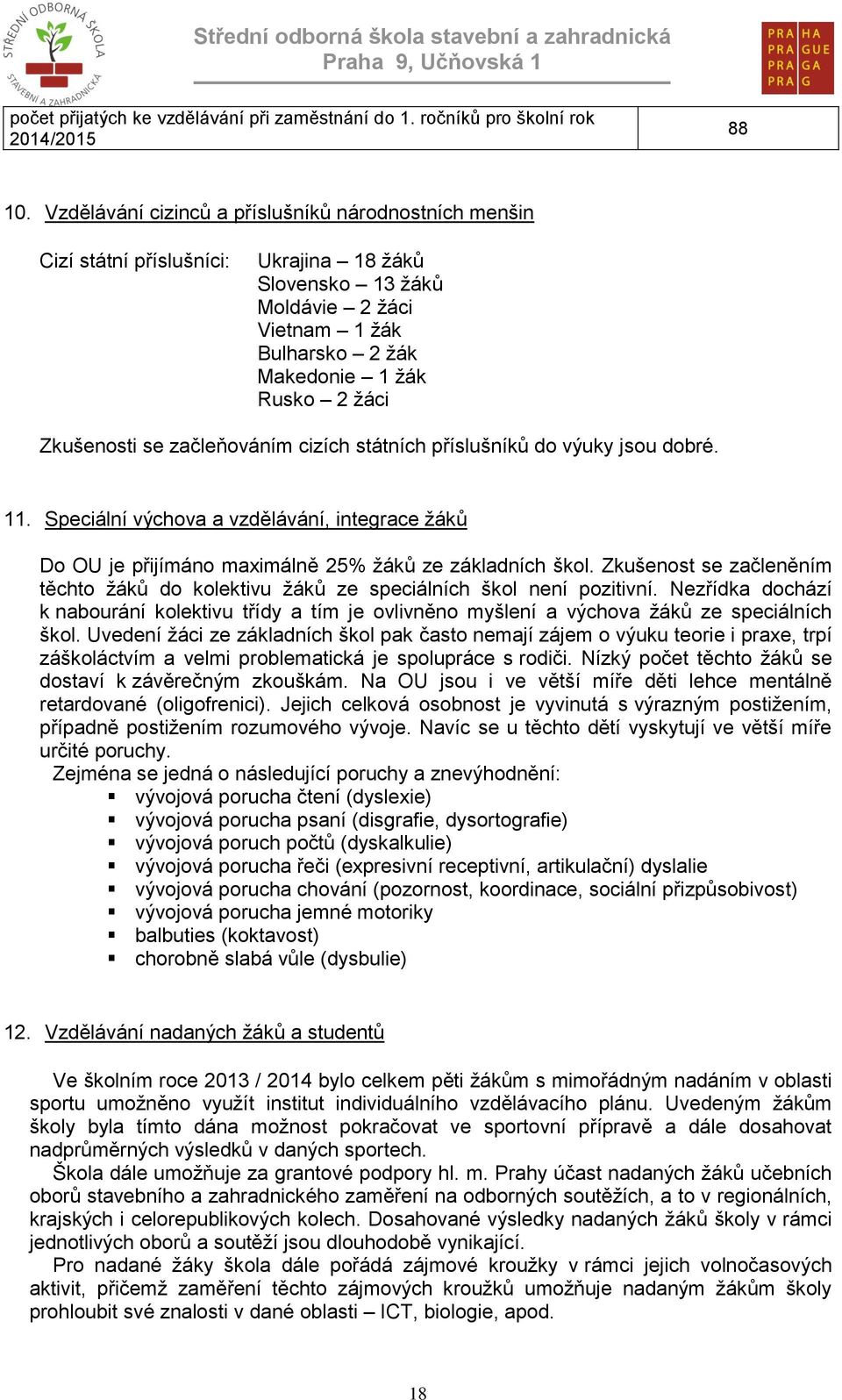 se začleňováním cizích státních příslušníků do výuky jsou dobré. 11. Speciální výchova a vzdělávání, integrace žáků Do OU je přijímáno maximálně 25% žáků ze základních škol.