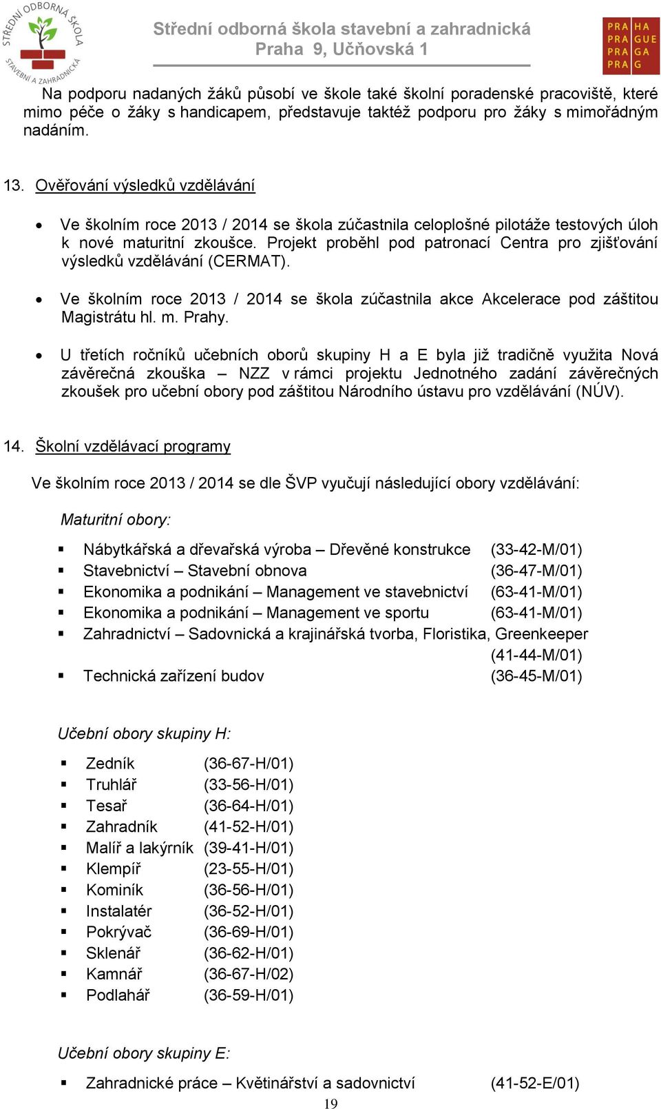 Projekt proběhl pod patronací Centra pro zjišťování výsledků vzdělávání (CERMAT). Ve školním roce 2013 / 2014 se škola zúčastnila akce Akcelerace pod záštitou Magistrátu hl. m. Prahy.