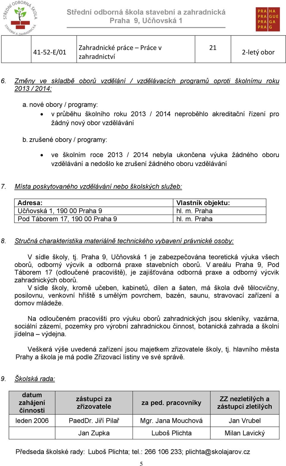 zrušené obory / programy: ve školním roce 2013 / 2014 nebyla ukončena výuka žádného oboru vzdělávání a nedošlo ke zrušení žádného oboru vzdělávání 7.