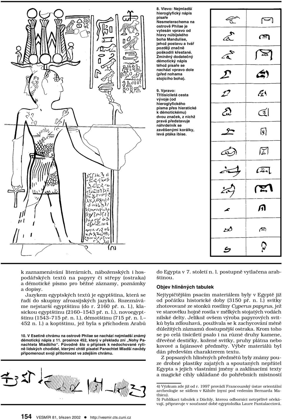 Vpravo: Třítisíciletá cesta vývoje (od hieroglyfického písma přes hieratické k démotickému) dvou značek, z nichž pravá představuje náhrdelník se zavěšenými korálky, levá ptáka ibise.