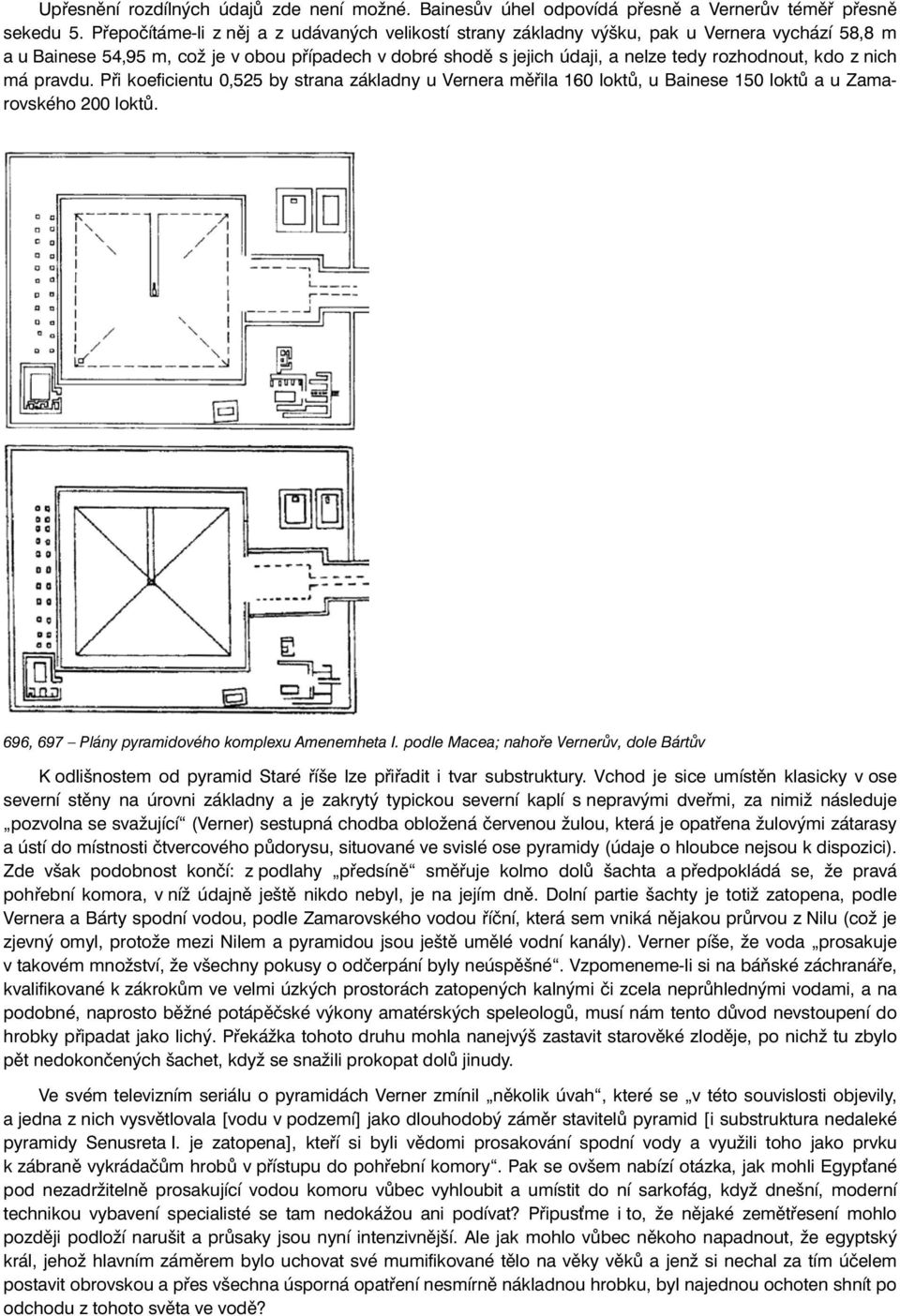 kdo z nich má pravdu. Při koeficientu 0,525 by strana základny u Vernera měřila 160 loktů, u Bainese 150 loktů a u Zamarovského 200 loktů. 696, 697 Plány pyramidového komplexu Amenemheta I.