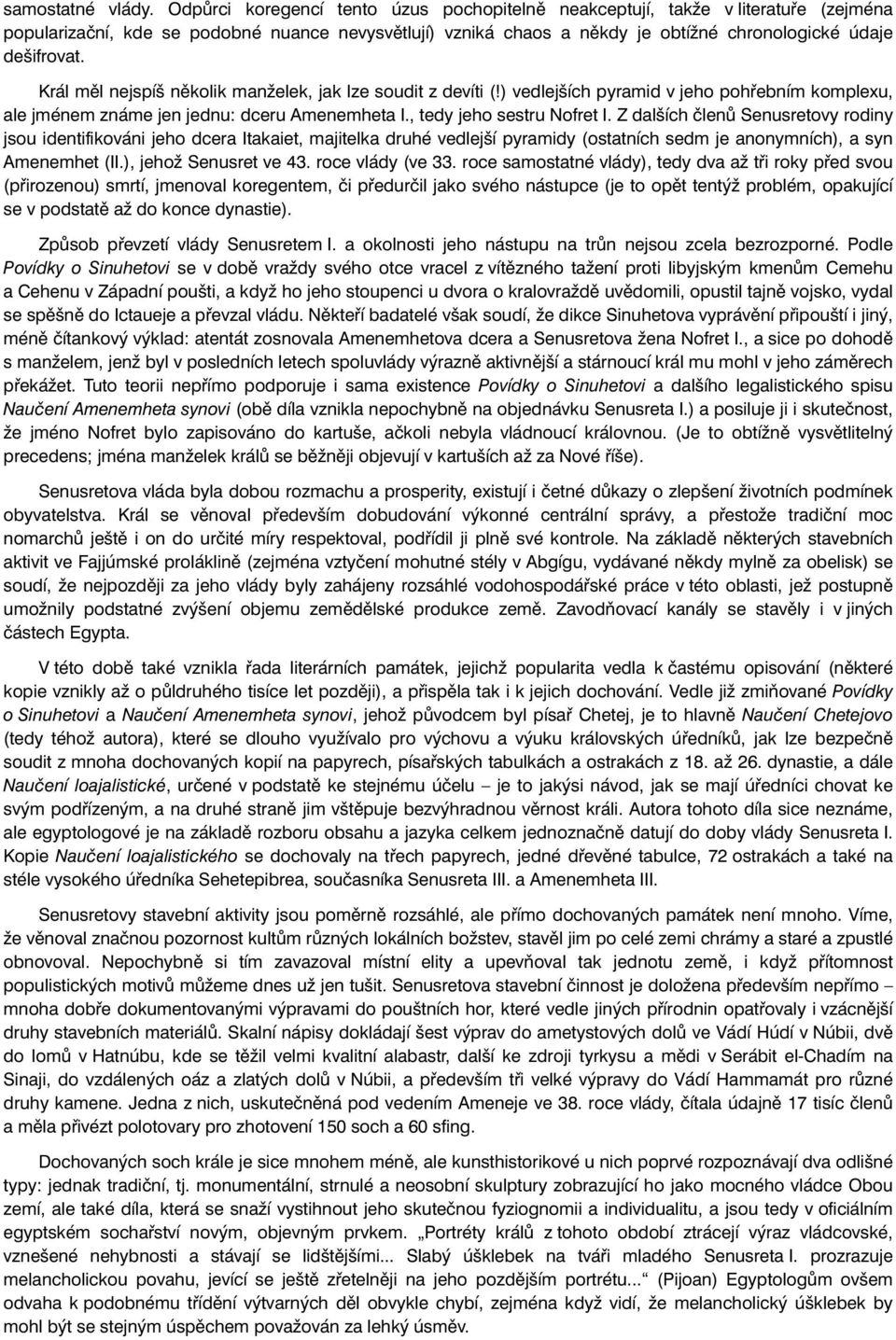 Král měl nejspíš několik manželek, jak lze soudit z devíti (!) vedlejších pyramid v jeho pohřebním komplexu, ale jménem známe jen jednu: dceru Amenemheta I., tedy jeho sestru Nofret I.