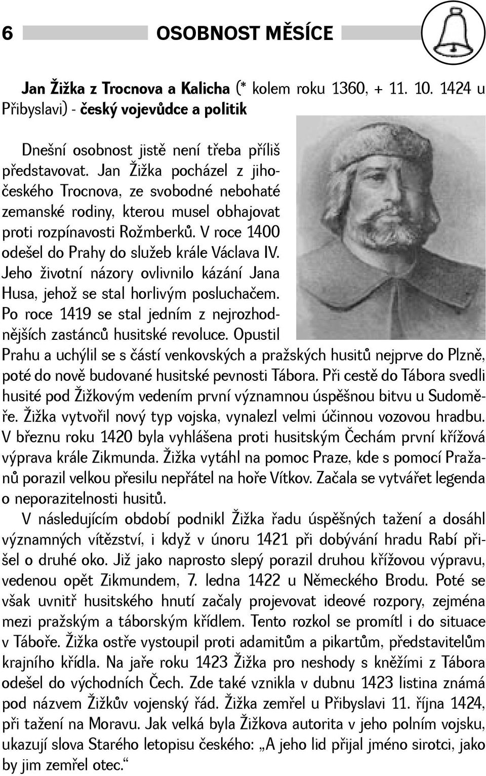 Jeho ivotní názory ovlivnilo kázání Jana Husa, jeho se stal horlivým posluchačem. Po roce 1419 se stal jedním z nejrozhodnìjích zastáncù husitské revoluce.