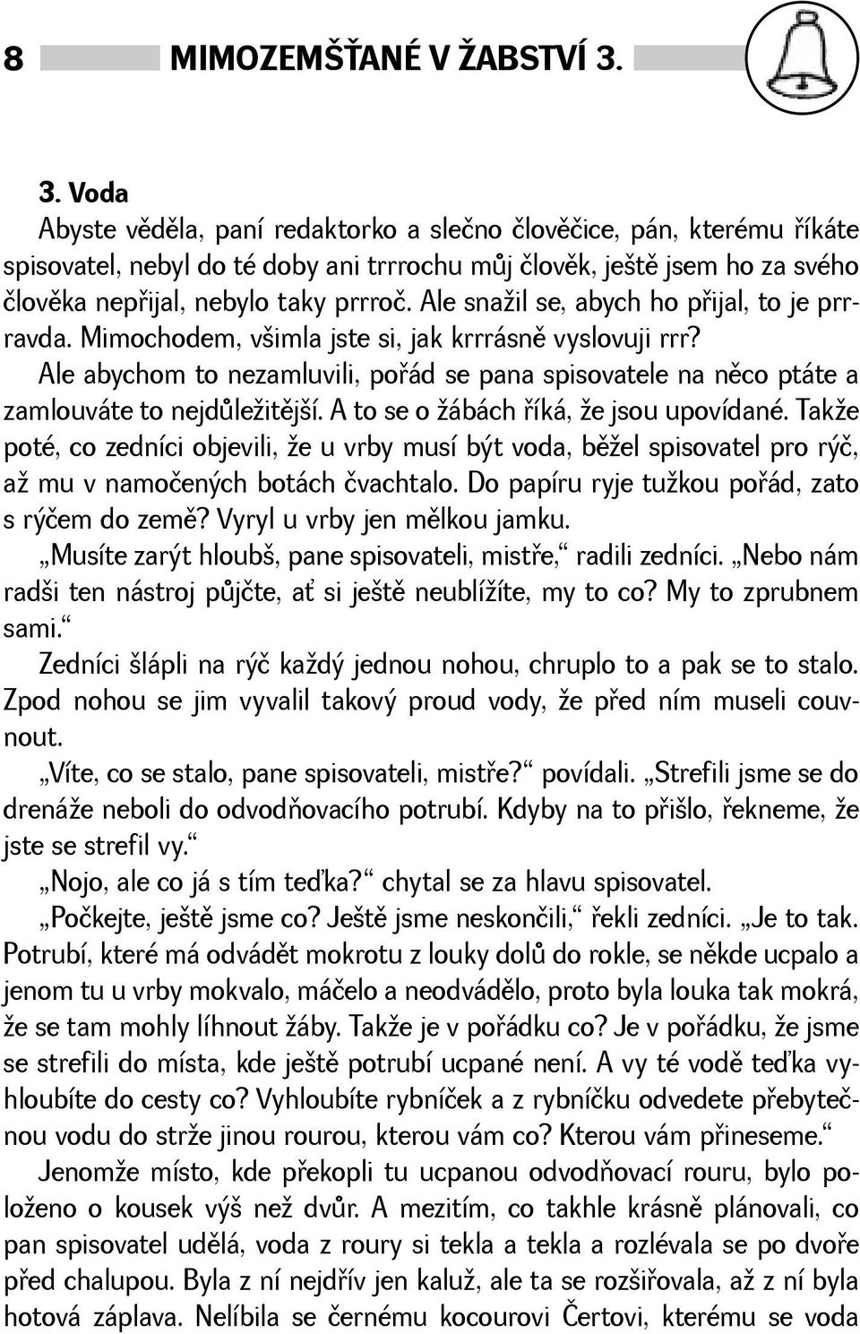 Ale snail se, abych ho pøijal, to je prrravda. Mimochodem, vimla jste si, jak krrrásnì vyslovuji rrr? Ale abychom to nezamluvili, poøád se pana spisovatele na nìco ptáte a zamlouváte to nejdùleitìjí.