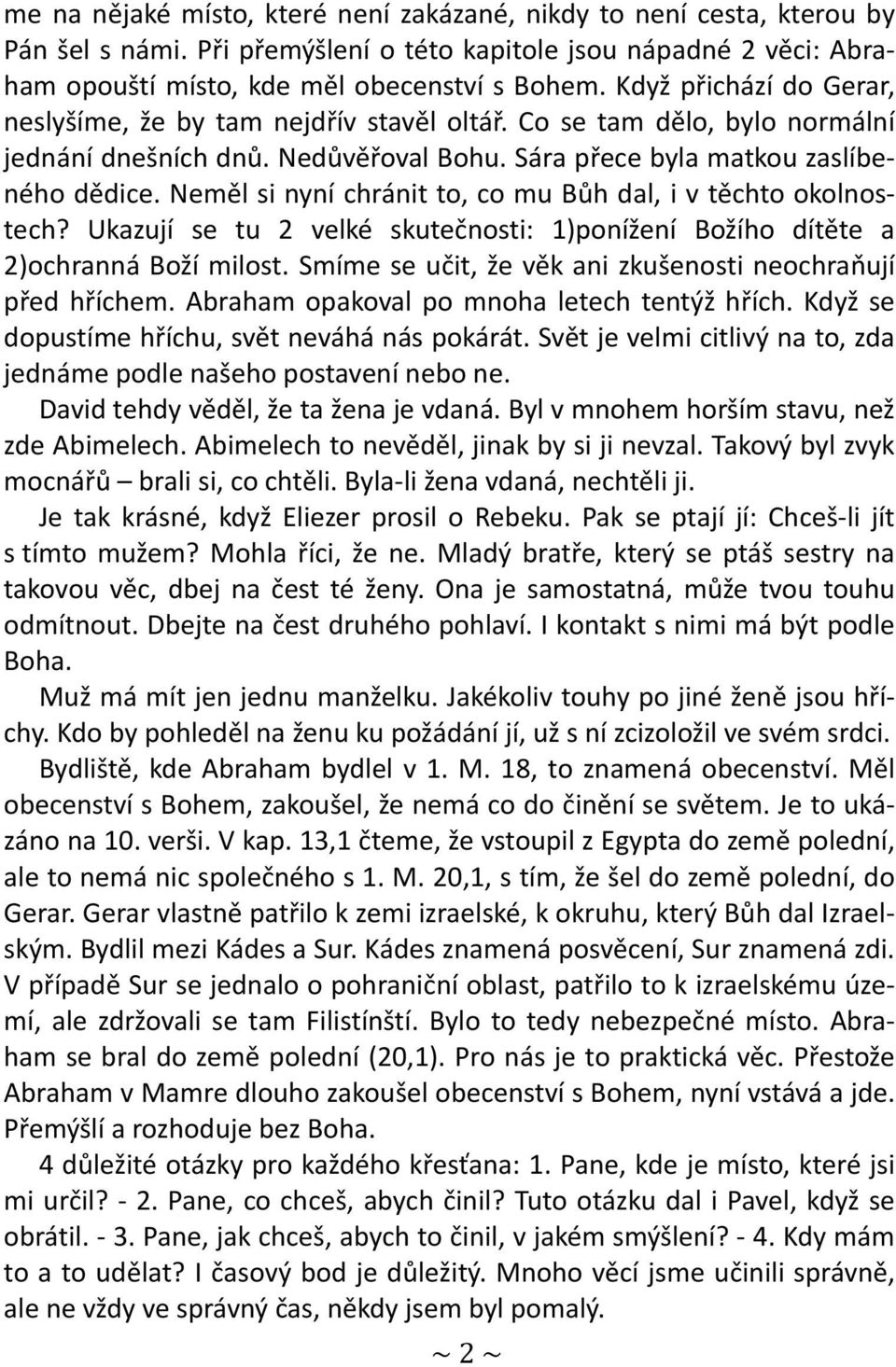 Neměl si nyní chránit to, co mu Bůh dal, i v těchto okolnostech? Ukazují se tu 2 velké skutečnosti: 1)ponížení Božího dítěte a 2)ochranná Boží milost.