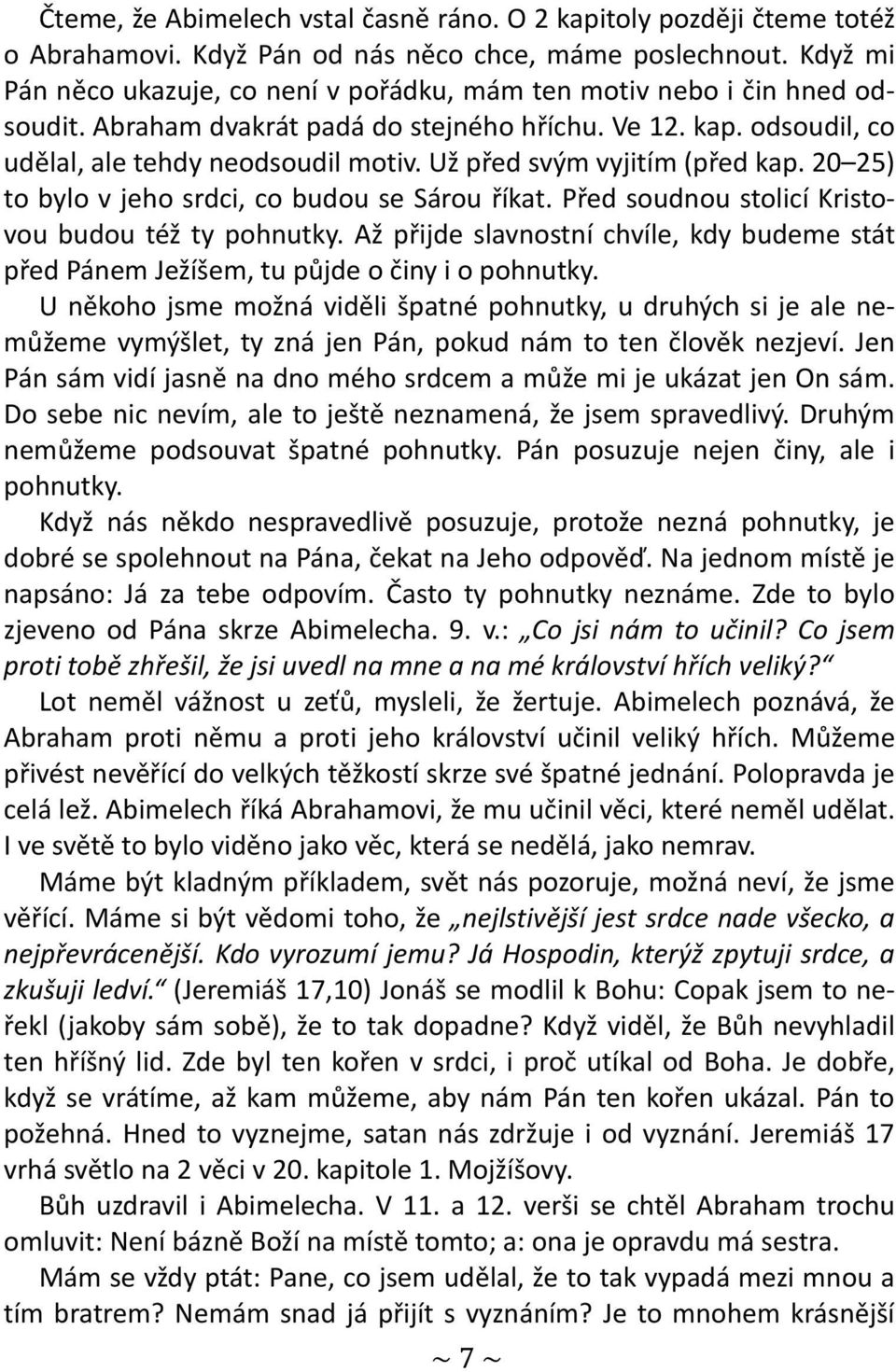 Už před svým vyjitím (před kap. 20 25) to bylo v jeho srdci, co budou se Sárou říkat. Před soudnou stolicí Kristovou budou též ty pohnutky.