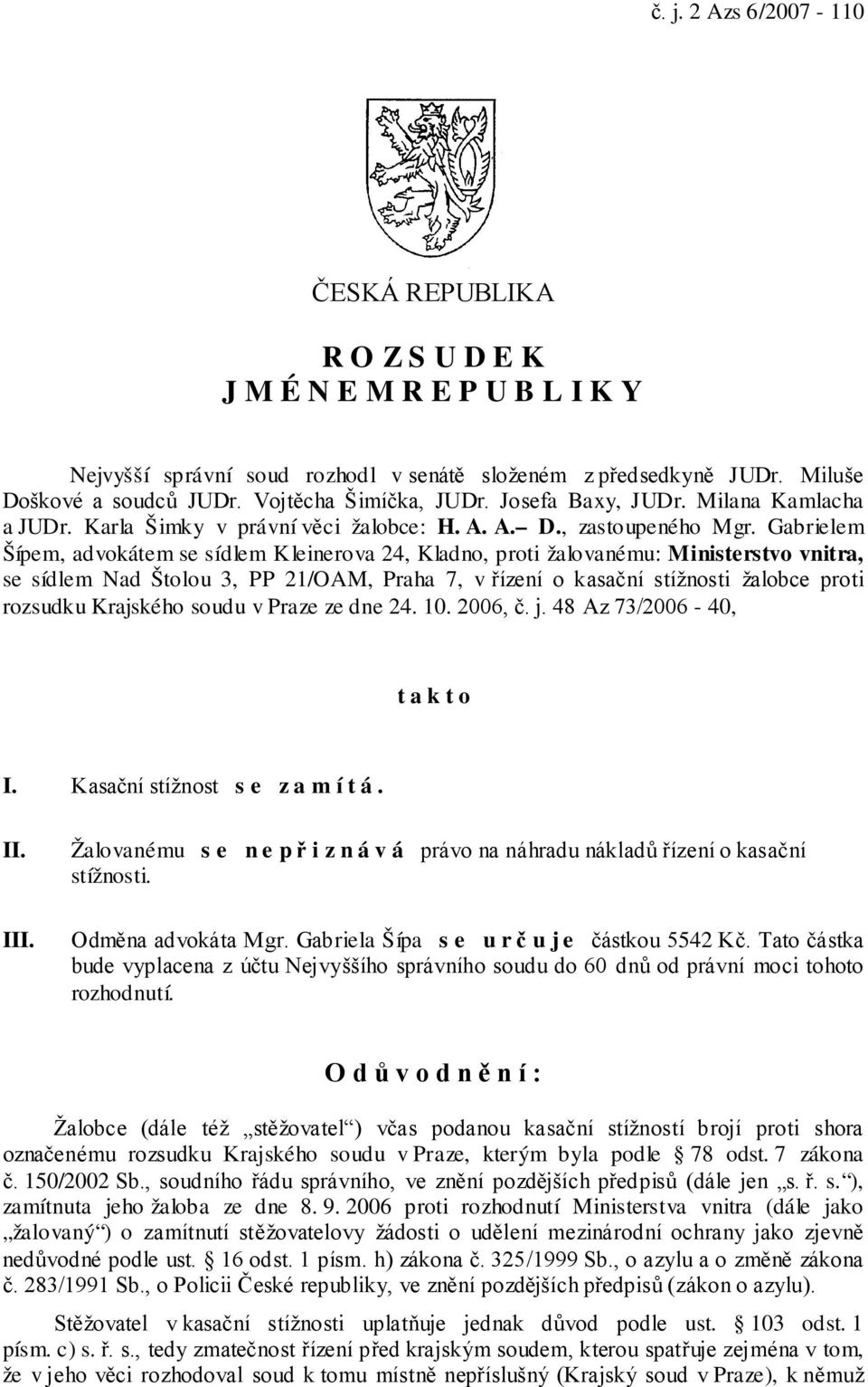 Gabrielem Šípem, advokátem se sídlem K leinerova 24, Kladno, proti žalovanému: Ministerstvo vnitra, se sídlem Nad Štolou 3, PP 21/OAM, Praha 7, v řízení o kasační stížnosti žalobce proti rozsudku