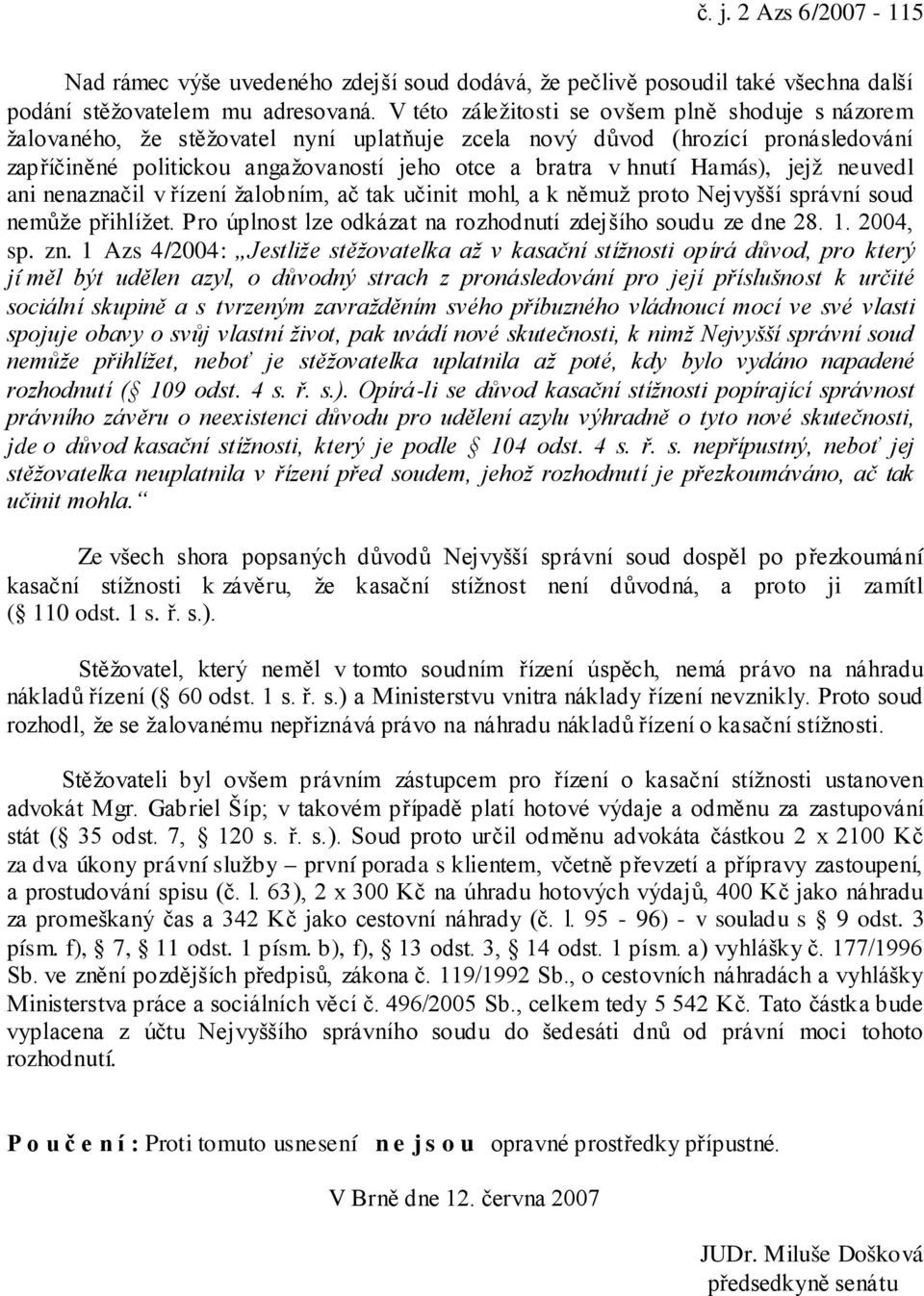 Hamás), jejž neuvedl ani nenaznačil v řízení žalobním, ač tak učinit mohl, a k němuž proto Nejvyšší správní soud nemůže přihlížet. Pro úplnost lze odkázat na rozhodnutí zdejšího soudu ze dne 28. 1.