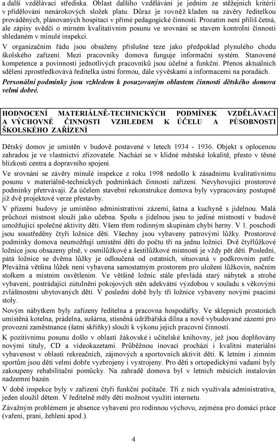 Prozatím není příliš četná, ale zápisy svědčí o mírném kvalitativním posunu ve srovnání se stavem kontrolní činnosti shledaném v minulé inspekci.