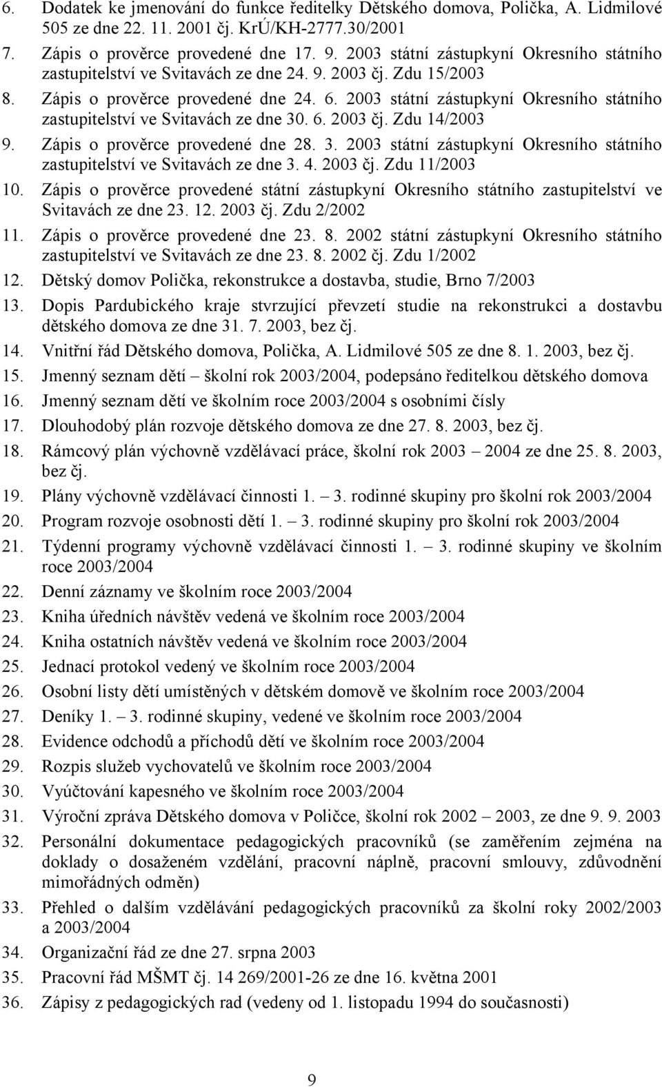 2003 státní zástupkyní Okresního státního zastupitelství ve Svitavách ze dne 30. 6. 2003 čj. Zdu 14/2003 9. Zápis o prověrce provedené dne 28. 3. 2003 státní zástupkyní Okresního státního zastupitelství ve Svitavách ze dne 3.