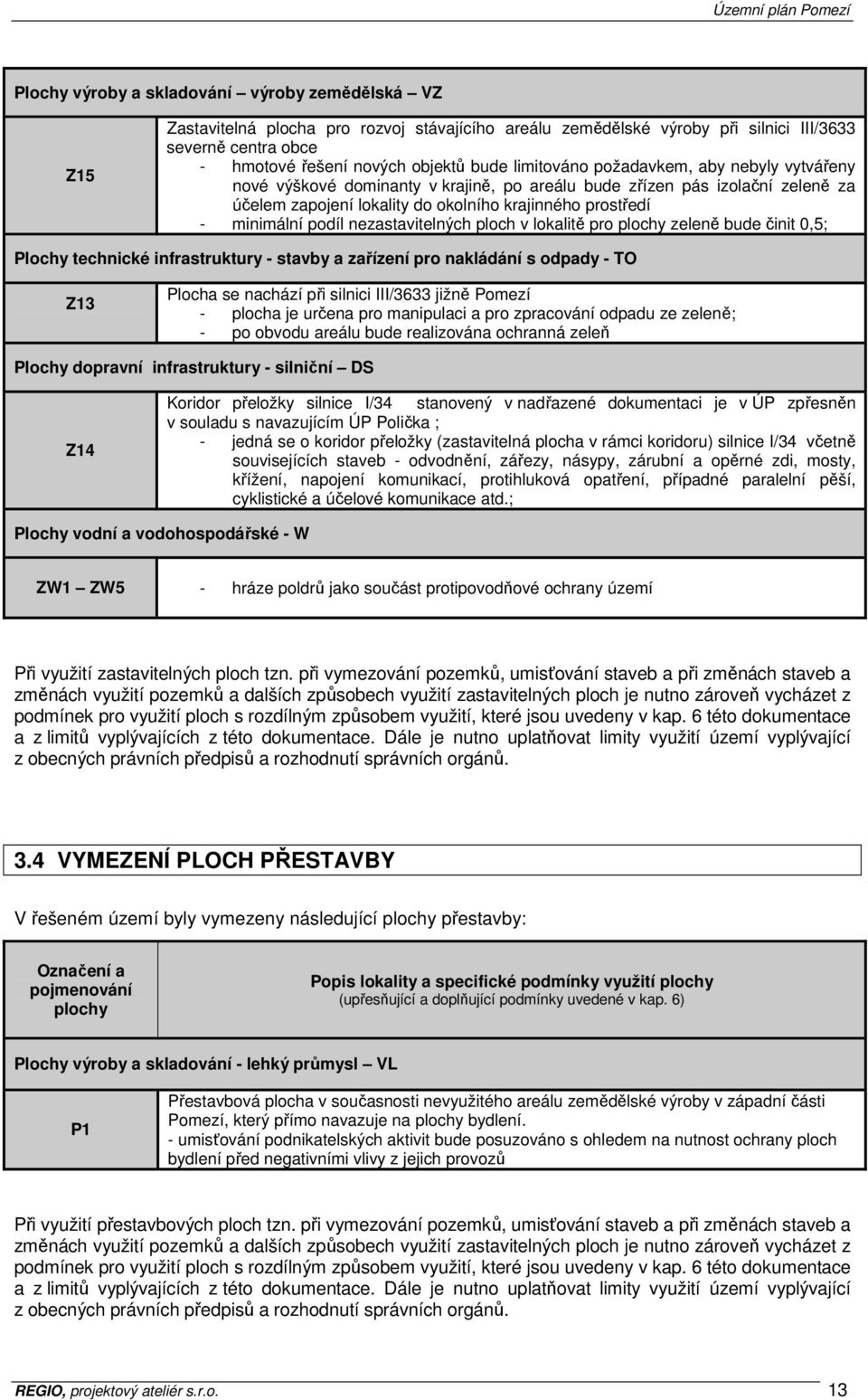 nezastavitelných ploch v lokalitě pro plochy zeleně bude činit 0,5; Plochy technické infrastruktury - stavby a zařízení pro nakládání s odpady - TO Z13 Plocha se nachází při silnici III/3633 jižně