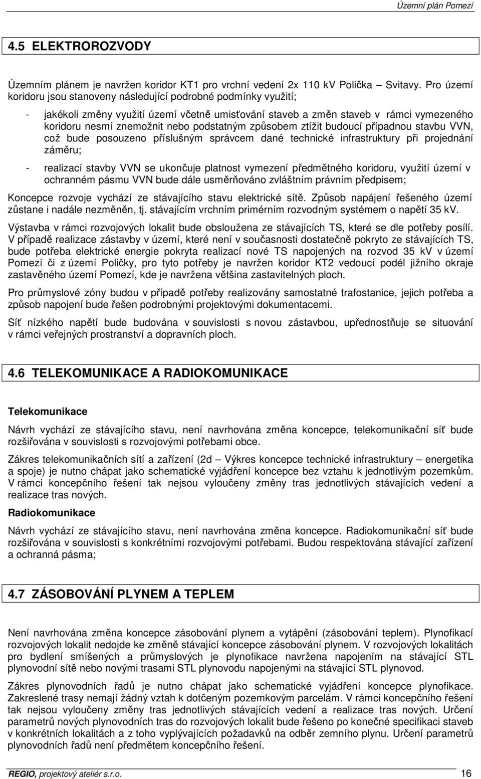 podstatným způsobem ztížit budoucí případnou stavbu VVN, což bude posouzeno příslušným správcem dané technické infrastruktury při projednání záměru; - realizací stavby VVN se ukončuje platnost