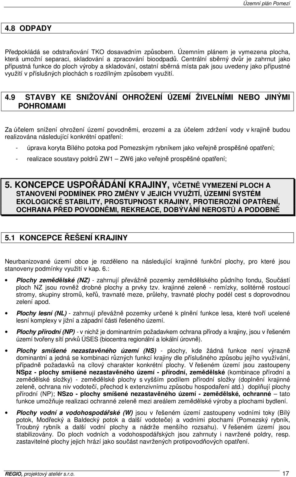 4.9 STAVBY KE SNIŽOVÁNÍ OHROŽENÍ ÚZEMÍ ŽIVELNÍMI NEBO JINÝMI POHROMAMI Za účelem snížení ohrožení území povodněmi, erozemi a za účelem zdržení vody v krajině budou realizována následující konkrétní