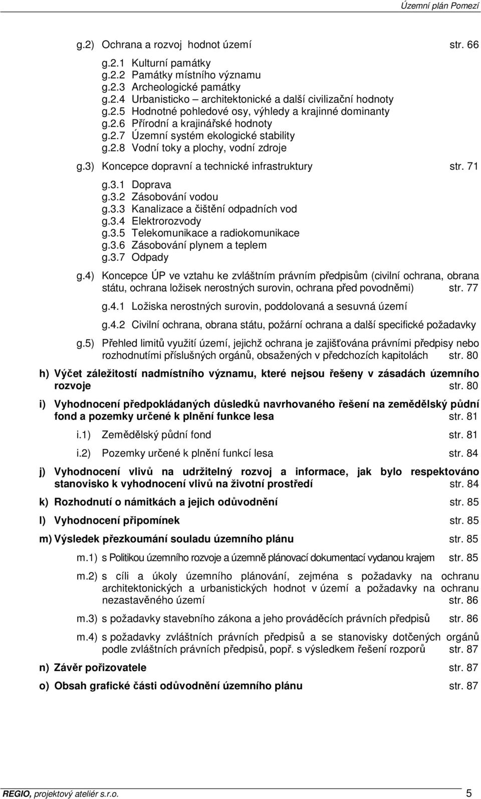 3.3 Kanalizace a čištění odpadních vod g.3.4 Elektrorozvody g.3.5 Telekomunikace a radiokomunikace g.3.6 Zásobování plynem a teplem g.3.7 Odpady g.