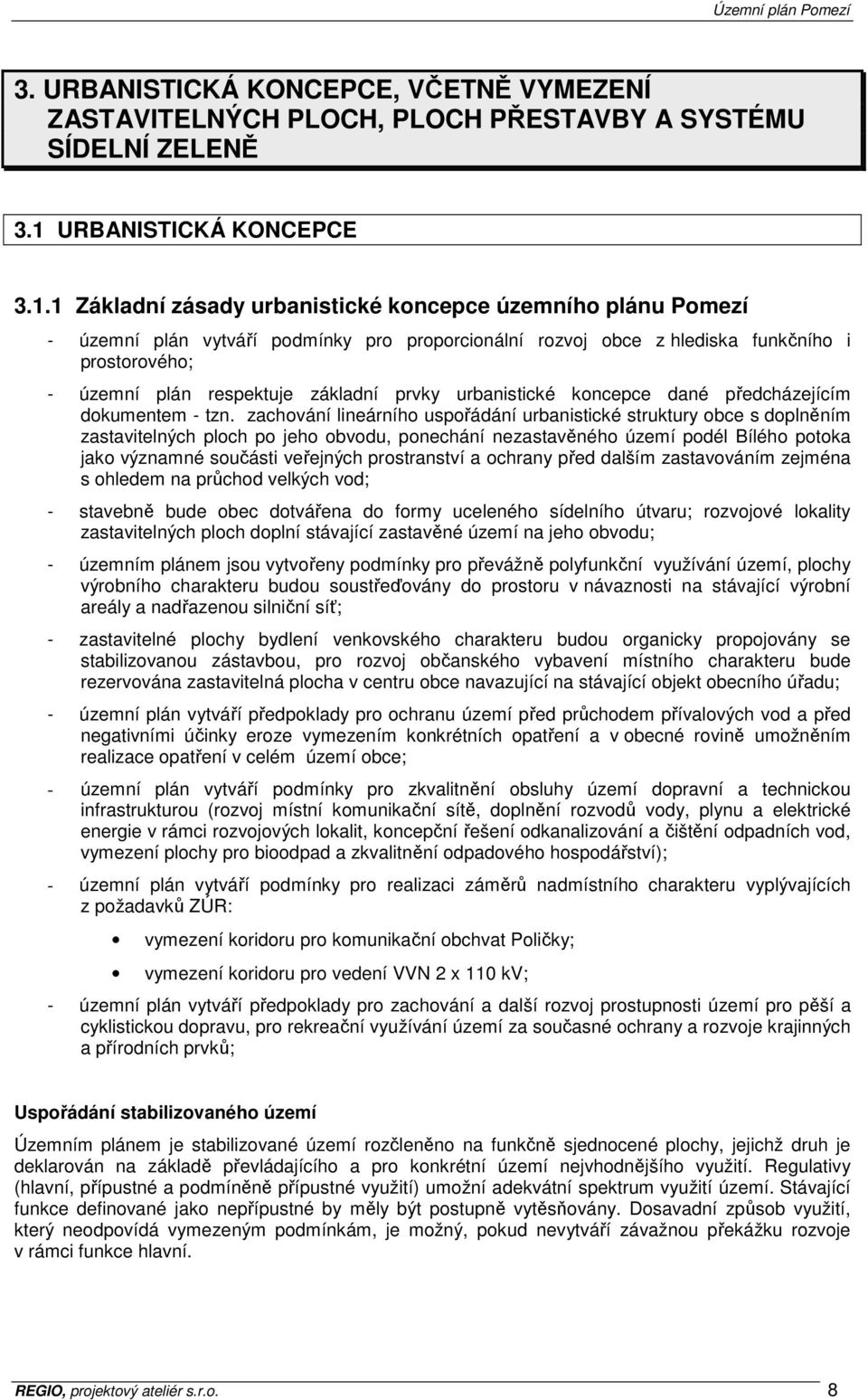 1 Základní zásady urbanistické koncepce územního plánu Pomezí - územní plán vytváří podmínky pro proporcionální rozvoj obce z hlediska funkčního i prostorového; - územní plán respektuje základní