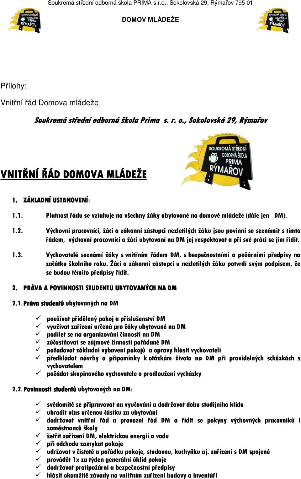 Výchovní pracovníci, žáci a zákonní zástupci nezletilých žáků jsou povinni se seznámit s tímto řádem, výchovní pracovníci a žáci ubytovaní na DM jej respektovat a při své práci se jím řídit. 1.3.