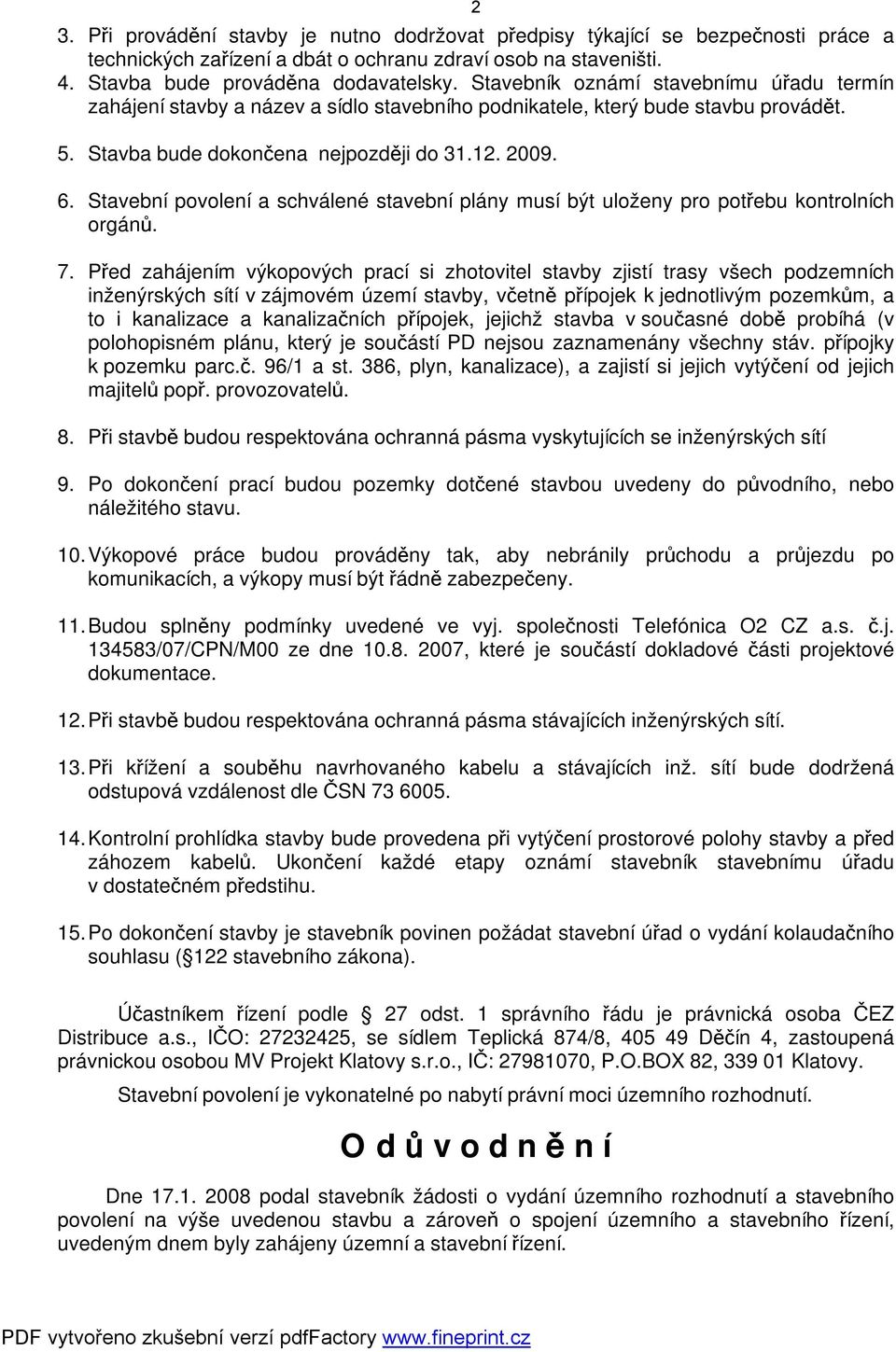 Stavební povolení a schválené stavební plány musí být uloženy pro potřebu kontrolních orgánů. 7.