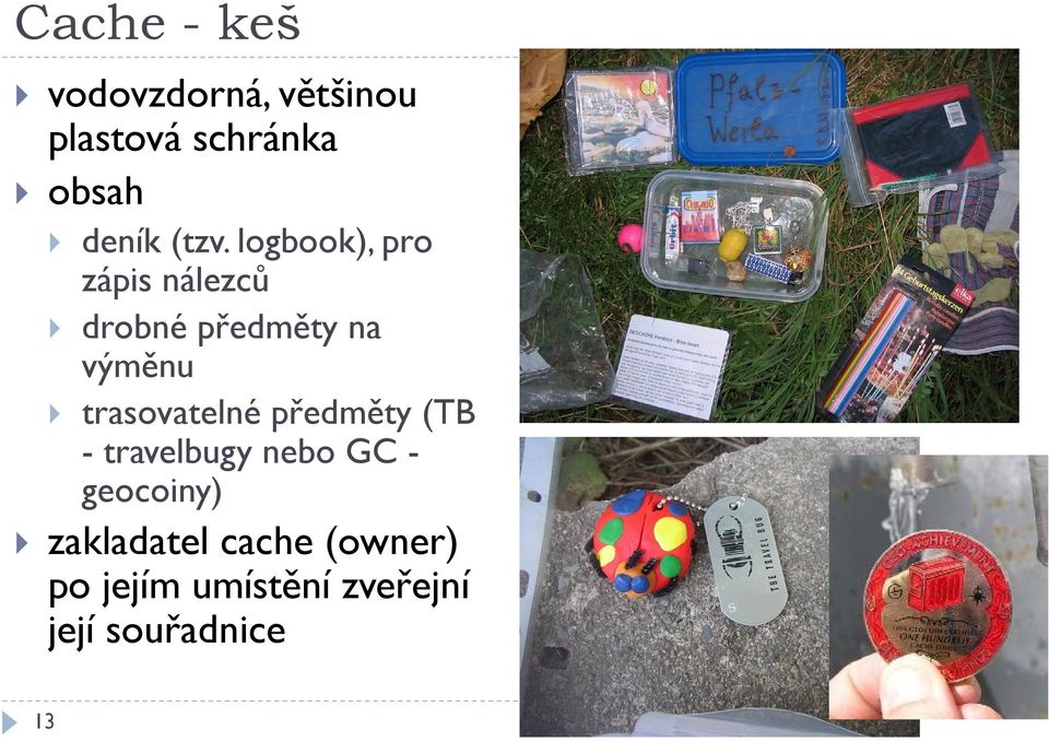 trasovatelné předměty (TB - travelbugy nebo GC - geocoiny)