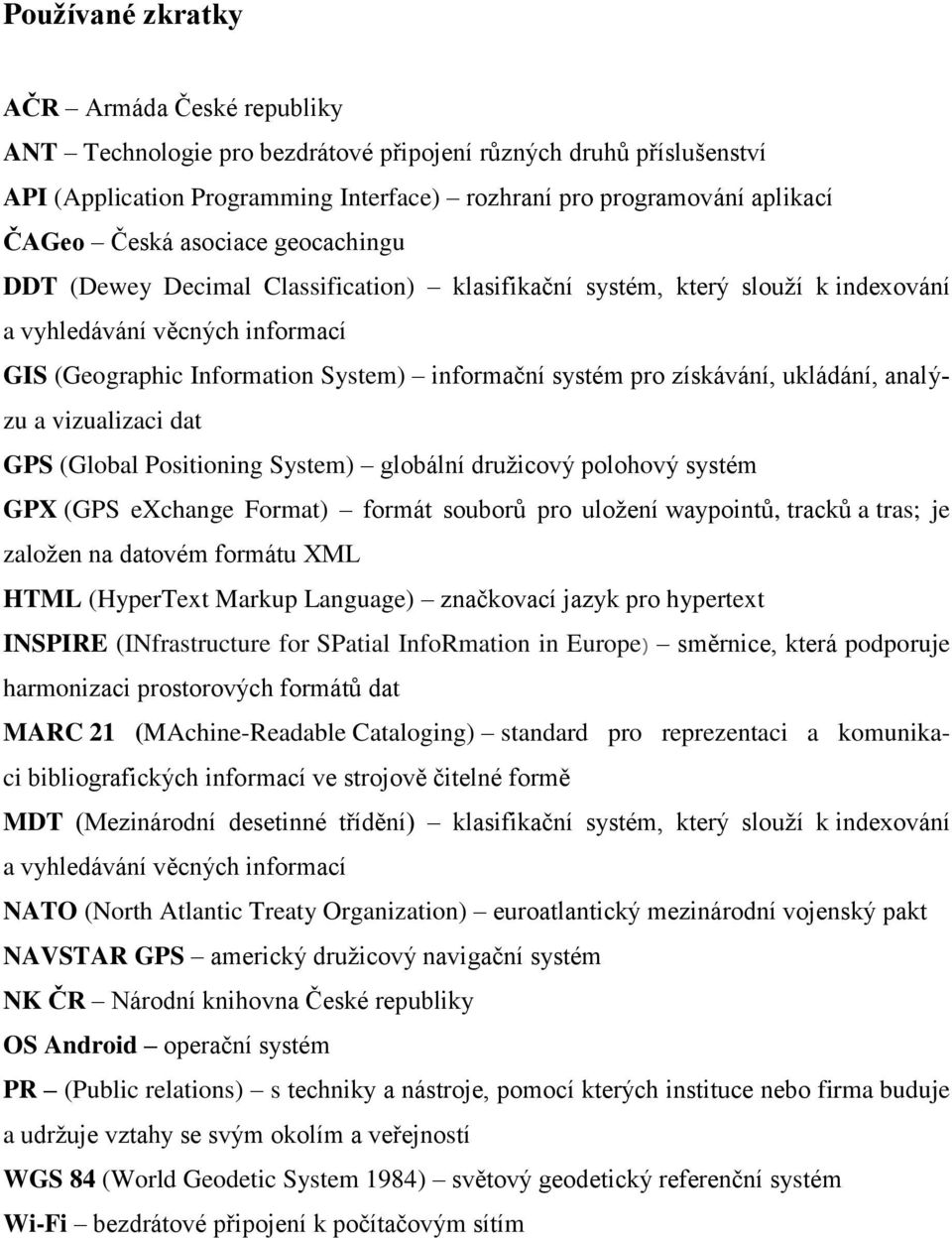 získávání, ukládání, analýzu a vizualizaci dat GPS (Global Positioning System) globální družicový polohový systém GPX (GPS exchange Format) formát souborů pro uložení waypointů, tracků a tras; je