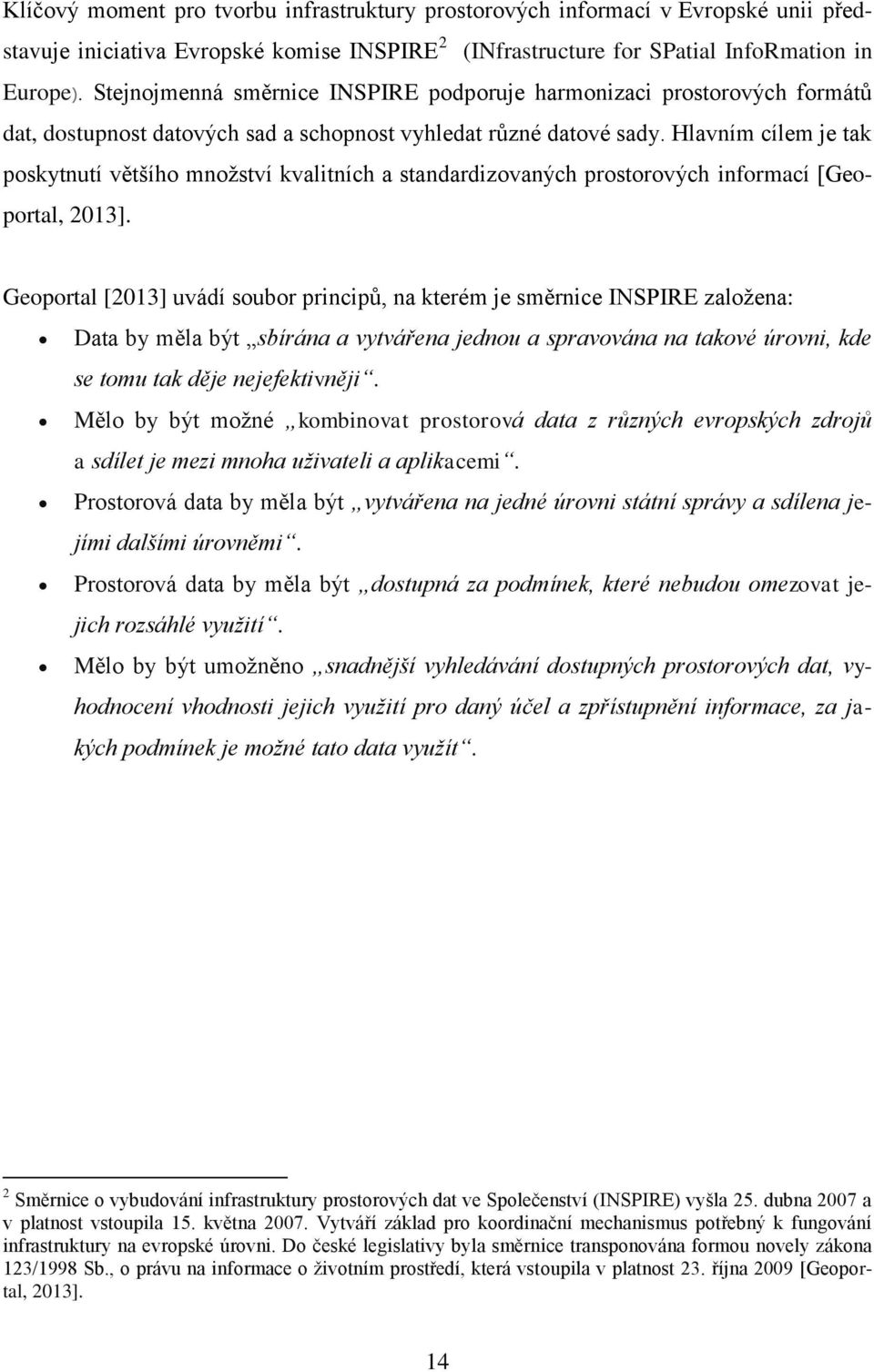 Hlavním cílem je tak poskytnutí většího množství kvalitních a standardizovaných prostorových informací [Geoportal, 2013].