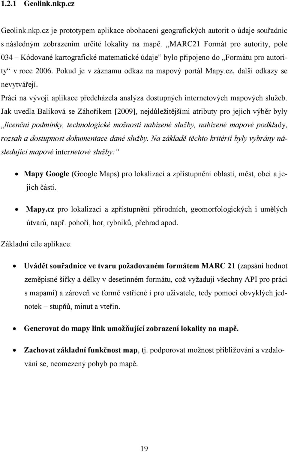 cz, další odkazy se nevytvářejí. Práci na vývoji aplikace předcházela analýza dostupných internetových mapových služeb.