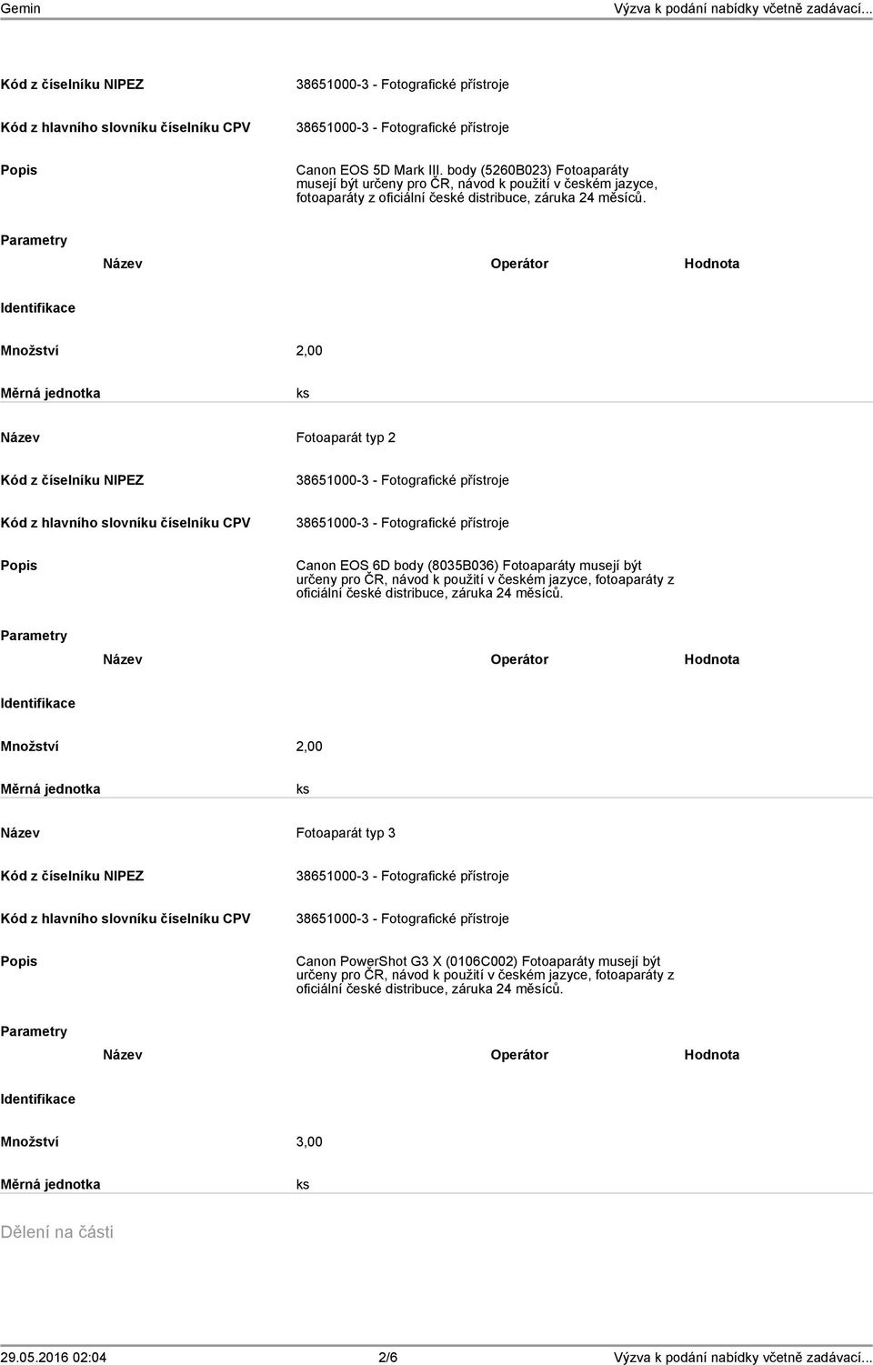 Parametry Název Operátor Hodnota Identifikace Množství 2,00 Měrná jednotka ks Název Fotoaparát typ 2 Kód z číselníku NIPEZ Kód z hlavního slovníku číselníku CPV Popis Canon EOS 6D body (8035B036)